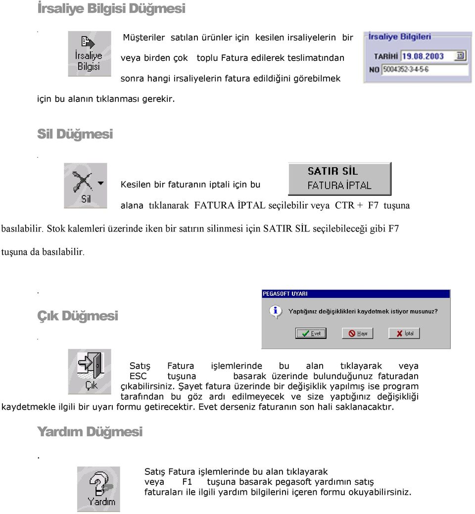 silinmesi için SATIR SİL seçilebileceği gibi F7 tuşuna da basılabilir Çık Düğmesi Satış Fatura işlemlerinde bu alan tıklayarak veya ESC tuşuna basarak üzerinde bulunduğunuz faturadan çıkabilirsiniz