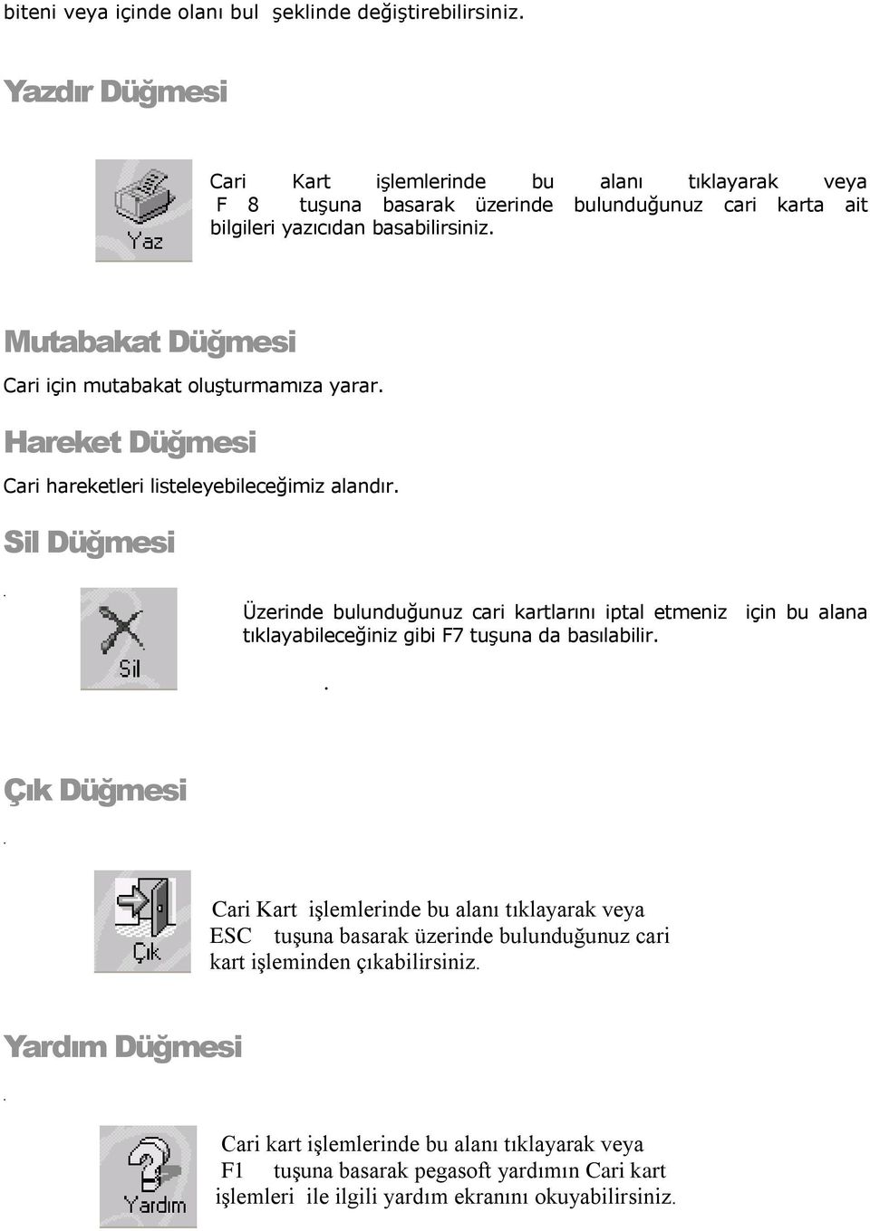 kartlarını iptal etmeniz için bu alana tıklayabileceğiniz gibi F7 tuşuna da basılabilir Çık Düğmesi Cari Kart işlemlerinde bu alanı tıklayarak veya ESC tuşuna basarak üzerinde bulunduğunuz