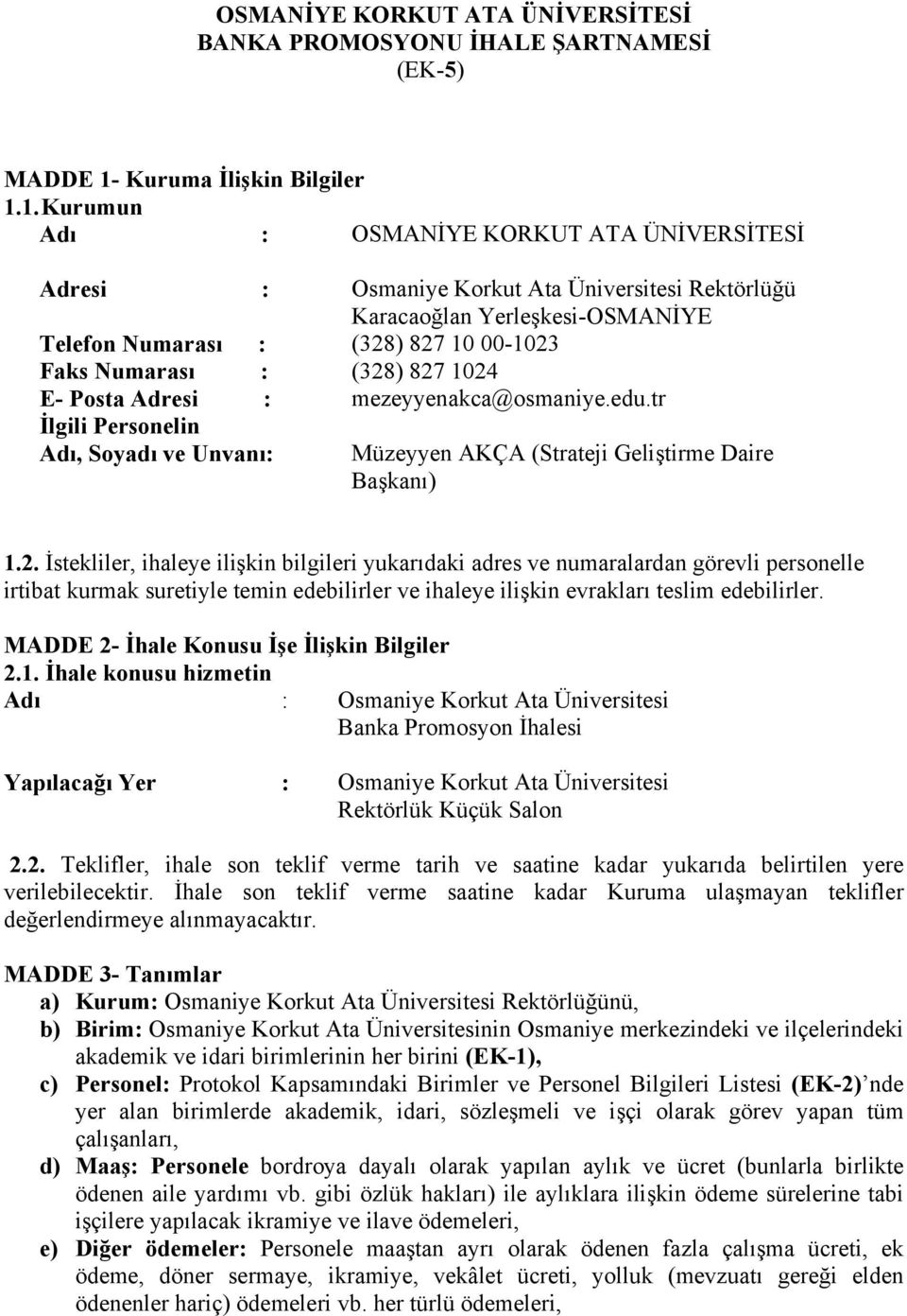 1. Kurumun Adı : OSMANİYE KORKUT ATA ÜNİVERSİTESİ Adresi : Osmaniye Korkut Ata Üniversitesi Rektörlüğü Karacaoğlan Yerleşkesi-OSMANİYE Telefon Numarası : (328) 827 10 00-1023 Faks Numarası : (328)