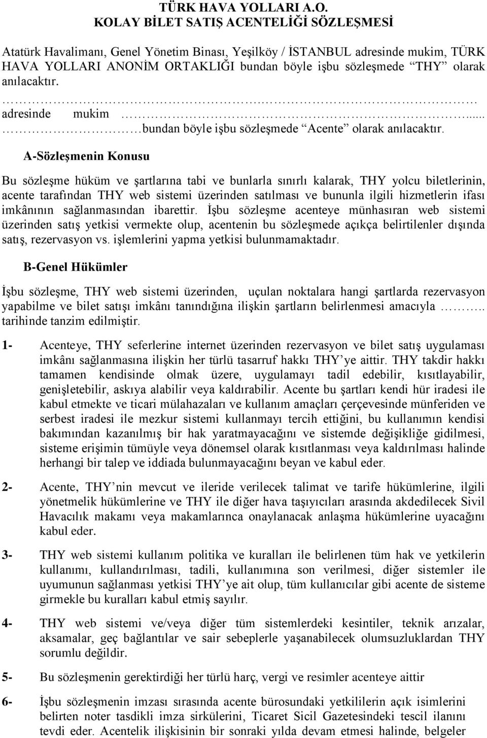 KOLAY BİLET SATIŞ ACENTELİĞİ SÖZLEŞMESİ Atatürk Havalimanı, Genel Yönetim Binası, Yeşilköy / İSTANBUL adresinde mukim, LARI ANONİM ORTAKLIĞI bundan böyle işbu sözleşmede THY olarak anılacaktır.