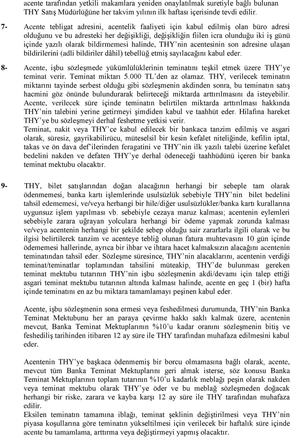 bildirmemesi halinde, THY nin acentesinin son adresine ulaşan bildirilerini (adli bildiriler dâhil) tebellüğ etmiş sayılacağını kabul eder.