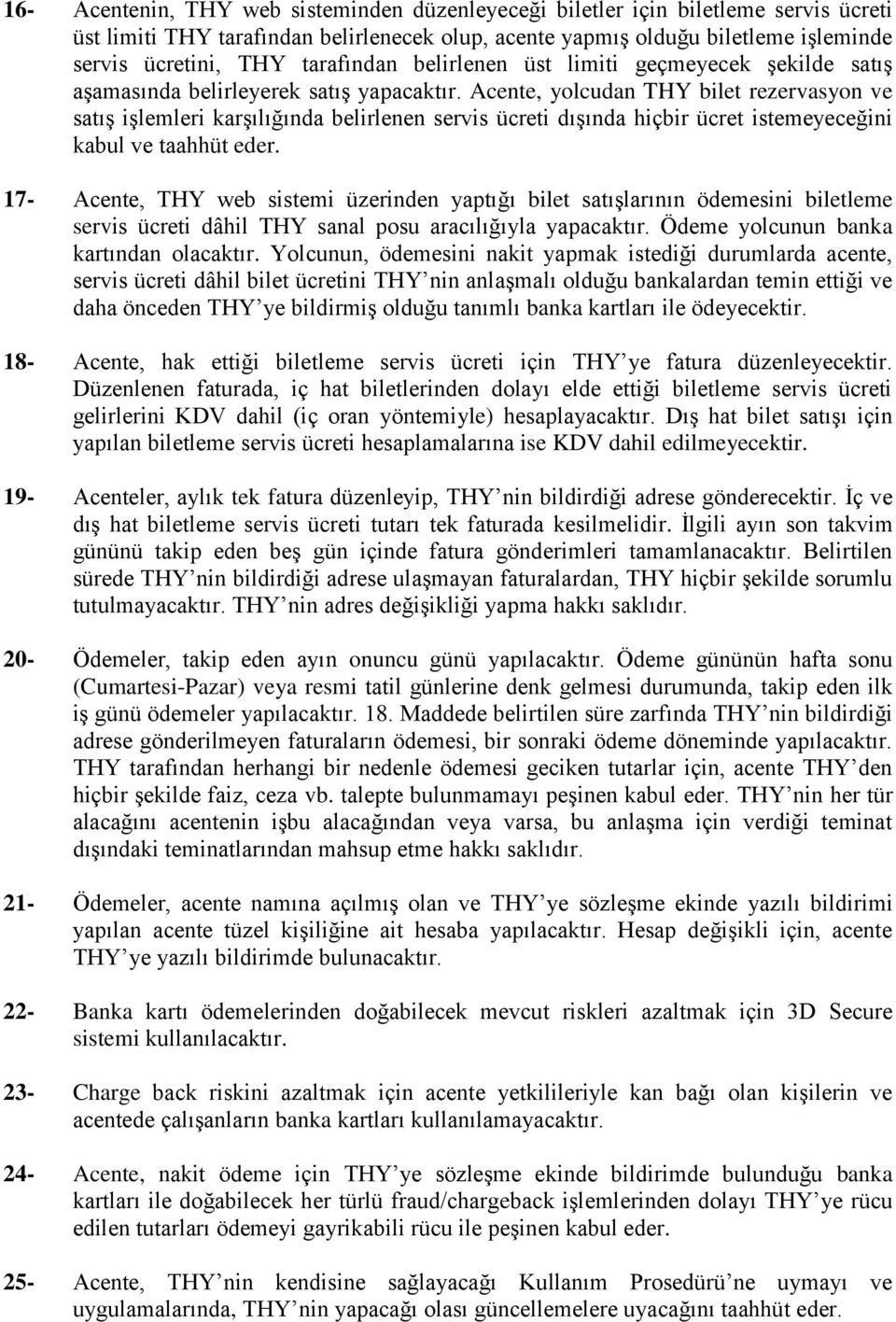 Acente, yolcudan THY bilet rezervasyon ve satış işlemleri karşılığında belirlenen servis ücreti dışında hiçbir ücret istemeyeceğini kabul ve taahhüt eder.