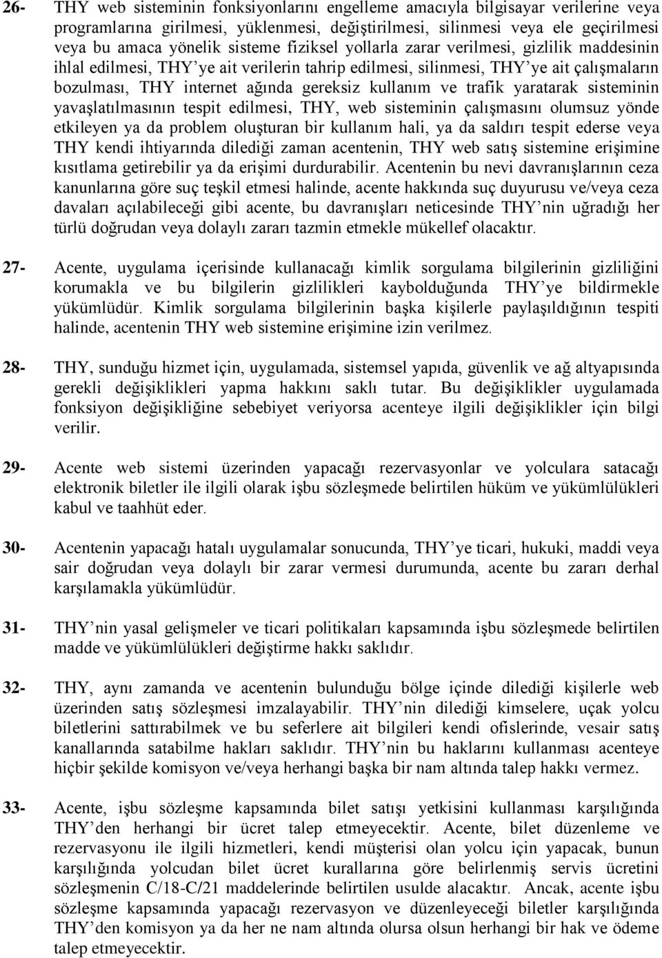 trafik yaratarak sisteminin yavaşlatılmasının tespit edilmesi, THY, web sisteminin çalışmasını olumsuz yönde etkileyen ya da problem oluşturan bir kullanım hali, ya da saldırı tespit ederse veya THY