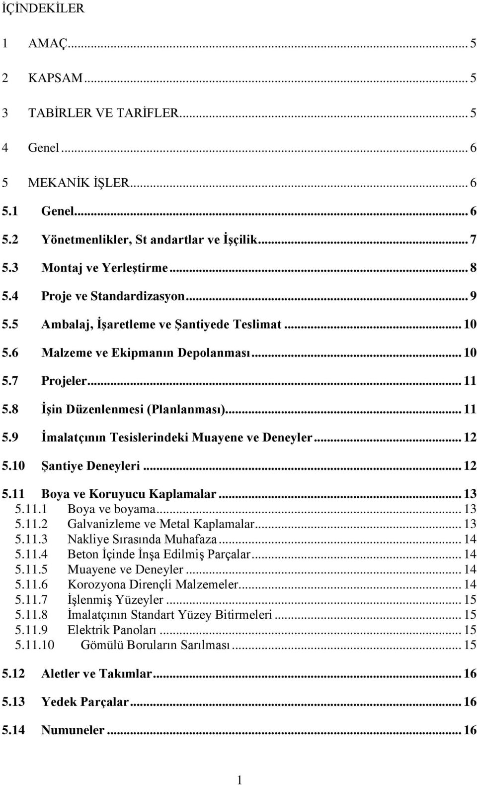 .. 12 5.10 Şantiye Deneyleri... 12 5.11 Boya ve Koruyucu Kaplamalar... 13 5.11.1 Boya ve boyama... 13 5.11.2 Galvanizleme ve Metal Kaplamalar... 13 5.11.3 Nakliye Sırasında Muhafaza... 14 5.11.4 Beton İçinde İnşa Edilmiş Parçalar.