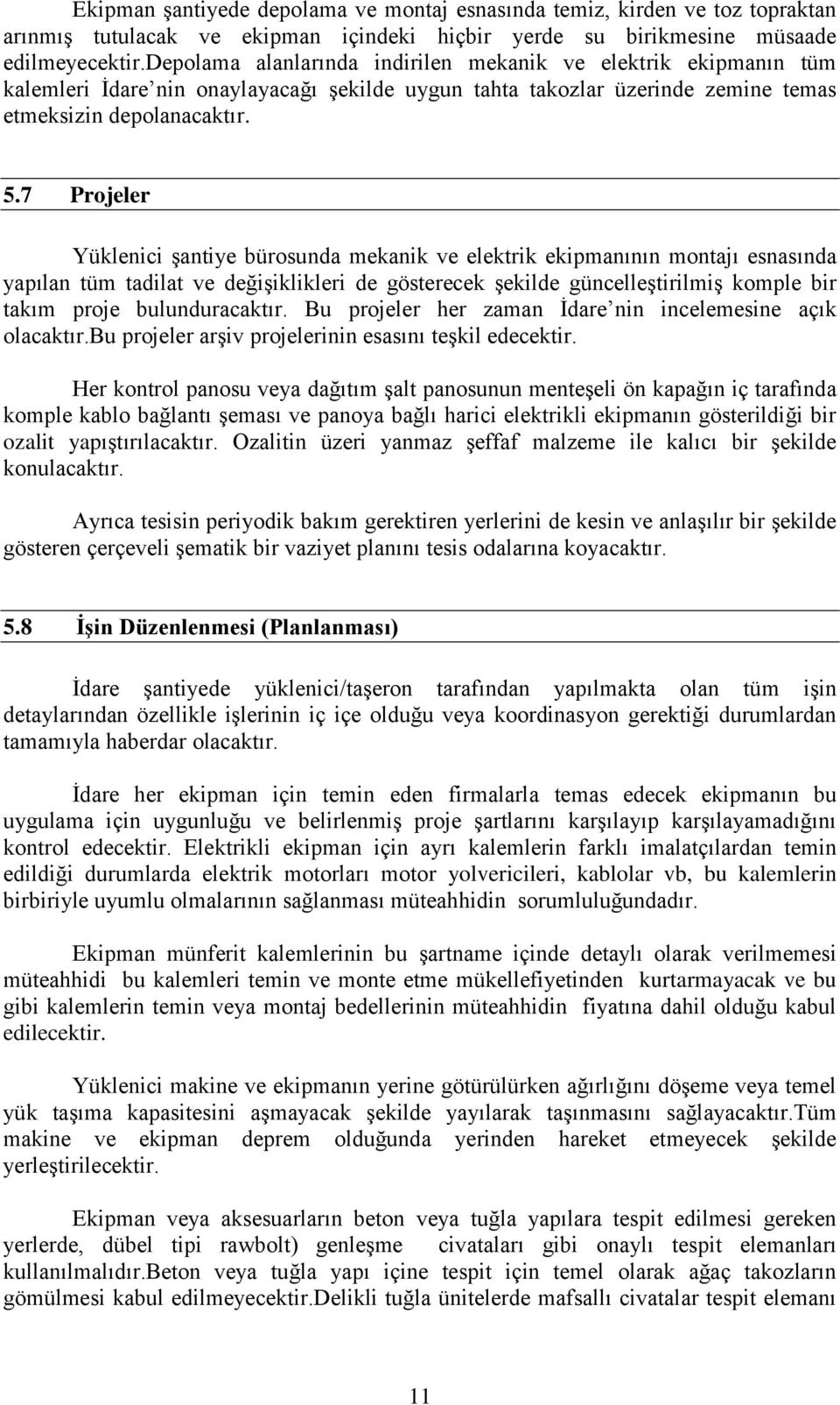 7 Projeler Yüklenici şantiye bürosunda mekanik ve elektrik ekipmanının montajı esnasında yapılan tüm tadilat ve değişiklikleri de gösterecek şekilde güncelleştirilmiş komple bir takım proje