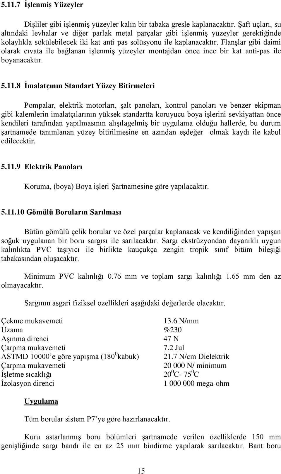 Flanşlar gibi daimi olarak cıvata ile bağlanan işlenmiş yüzeyler montajdan önce ince bir kat anti-pas ile boyanacaktır. 5.11.