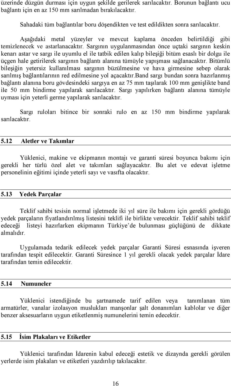 Sargının uygulanmasından önce uçtaki sargının keskin kenarı astar ve sargı ile uyumlu el ile tatbik edilen kalıp bileşiği bitüm esaslı bir dolgu ile üçgen hale getirilerek sargının bağlantı alanına