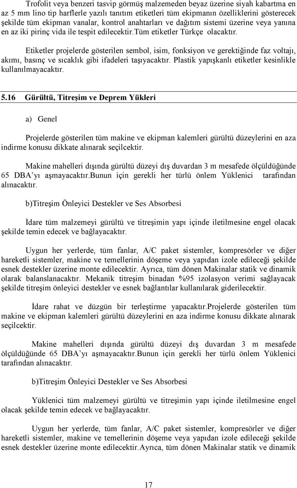 Etiketler projelerde gösterilen sembol, isim, fonksiyon ve gerektiğinde faz voltajı, akımı, basınç ve sıcaklık gibi ifadeleri taşıyacaktır. Plastik yapışkanlı etiketler kesinlikle kullanılmayacaktır.