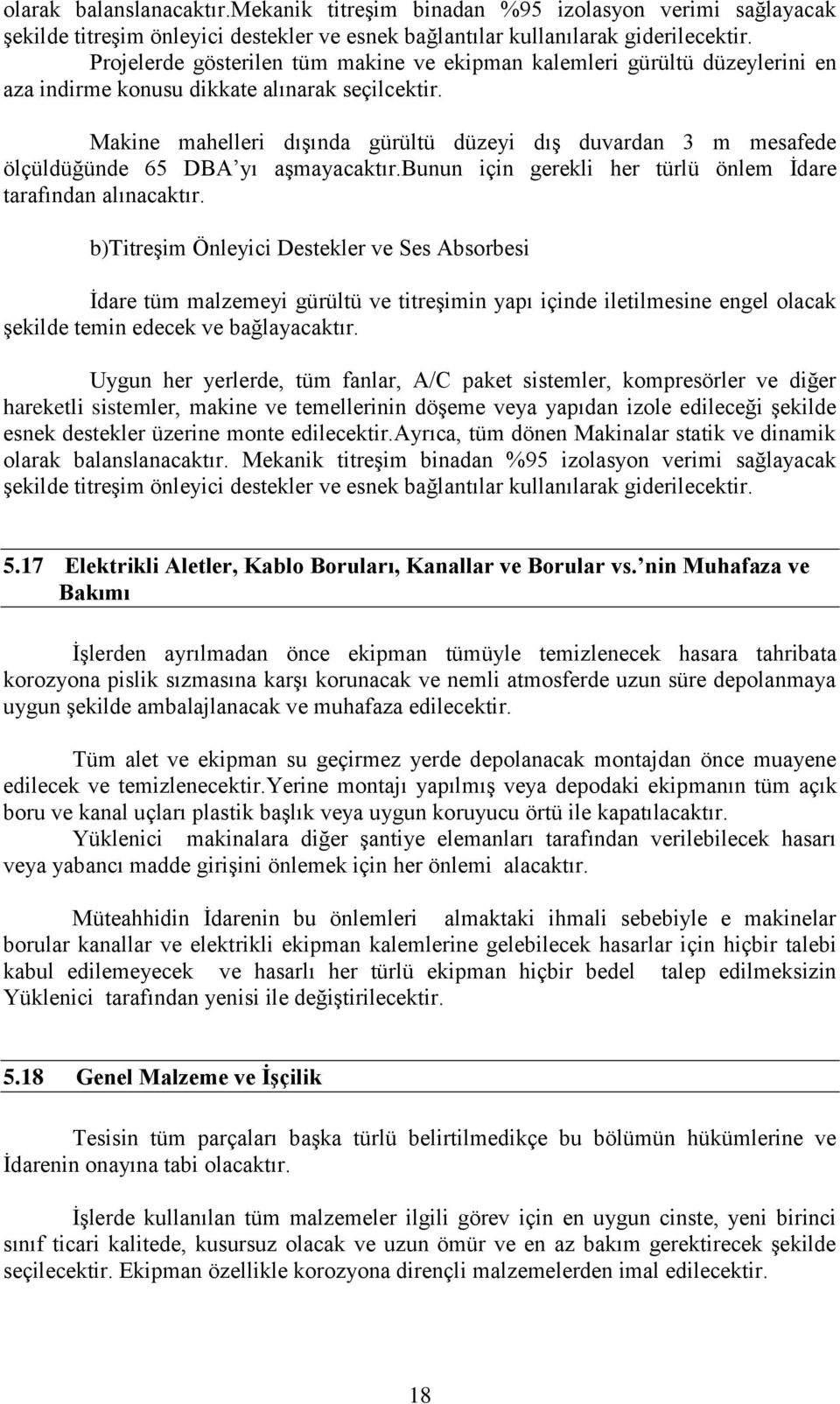 Makine mahelleri dışında gürültü düzeyi dış duvardan 3 m mesafede ölçüldüğünde 65 DBA yı aşmayacaktır.bunun için gerekli her türlü önlem İdare tarafından alınacaktır.