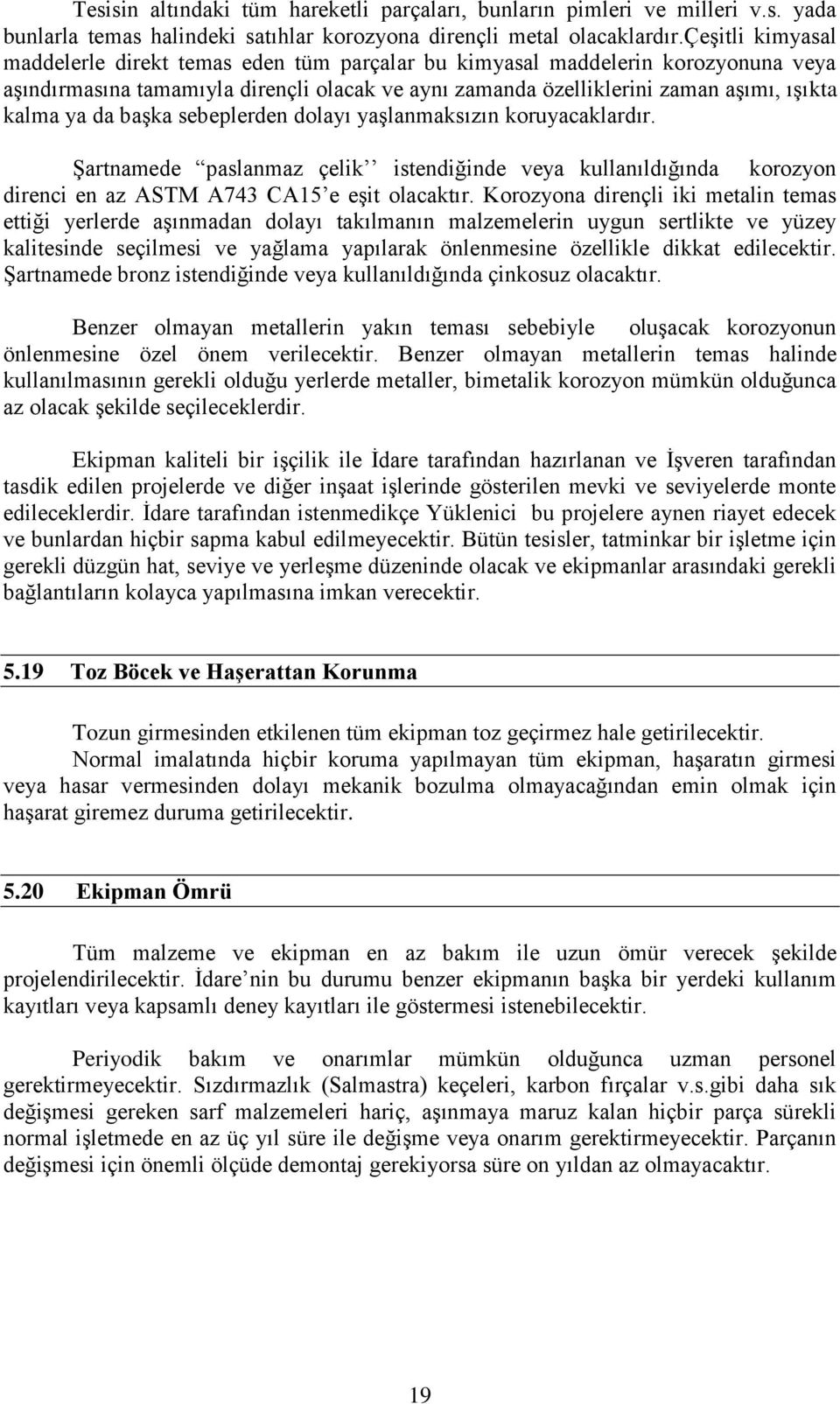 da başka sebeplerden dolayı yaşlanmaksızın koruyacaklardır. Şartnamede paslanmaz çelik istendiğinde veya kullanıldığında korozyon direnci en az ASTM A743 CA15 e eşit olacaktır.