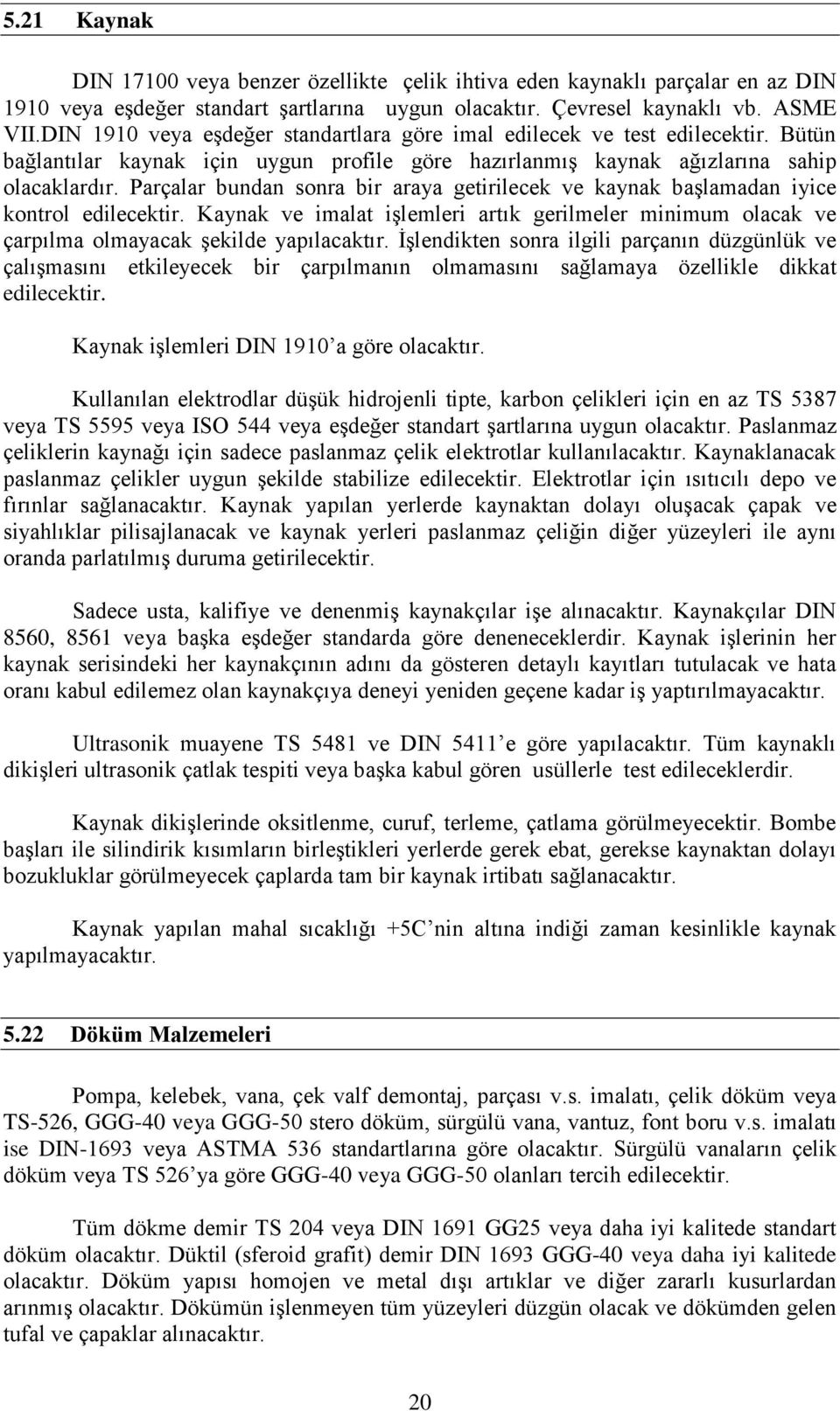 Parçalar bundan sonra bir araya getirilecek ve kaynak başlamadan iyice kontrol edilecektir. Kaynak ve imalat işlemleri artık gerilmeler minimum olacak ve çarpılma olmayacak şekilde yapılacaktır.