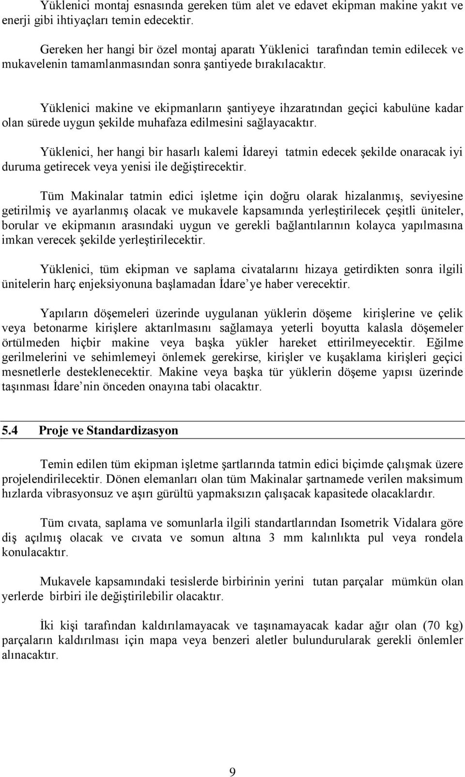 Yüklenici makine ve ekipmanların şantiyeye ihzaratından geçici kabulüne kadar olan sürede uygun şekilde muhafaza edilmesini sağlayacaktır.