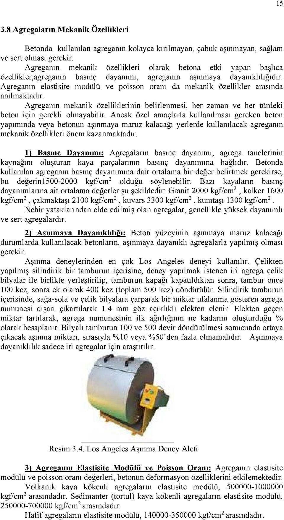 Agreganın elastisite modülü ve poisson oranı da mekanik özellikler arasında anılmaktadır. Agreganın mekanik özelliklerinin belirlenmesi, her zaman ve her türdeki beton için gerekli olmayabilir.