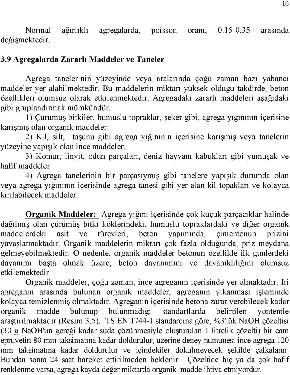 Bu maddelerin miktarı yüksek olduğu takdirde, beton özellikleri olumsuz olarak etkilenmektedir. Agregadaki zararlı maddeleri aşağıdaki gibi gruplandırmak mümkündür.