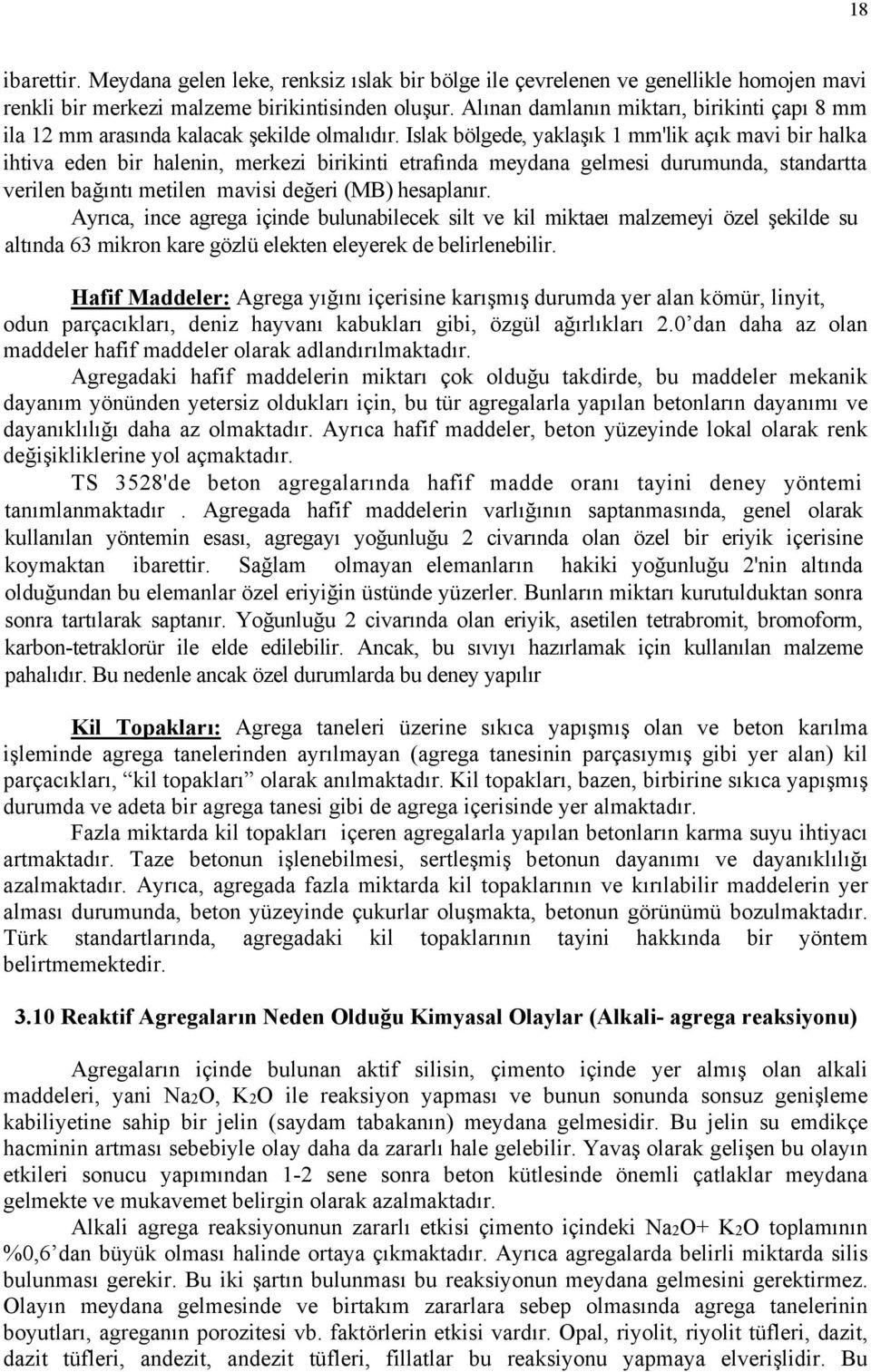 Islak bölgede, yaklaşık 1 mm'lik açık mavi bir halka ihtiva eden bir halenin, merkezi birikinti etrafında meydana gelmesi durumunda, standartta verilen bağıntı metilen mavisi değeri (MB) hesaplanır.