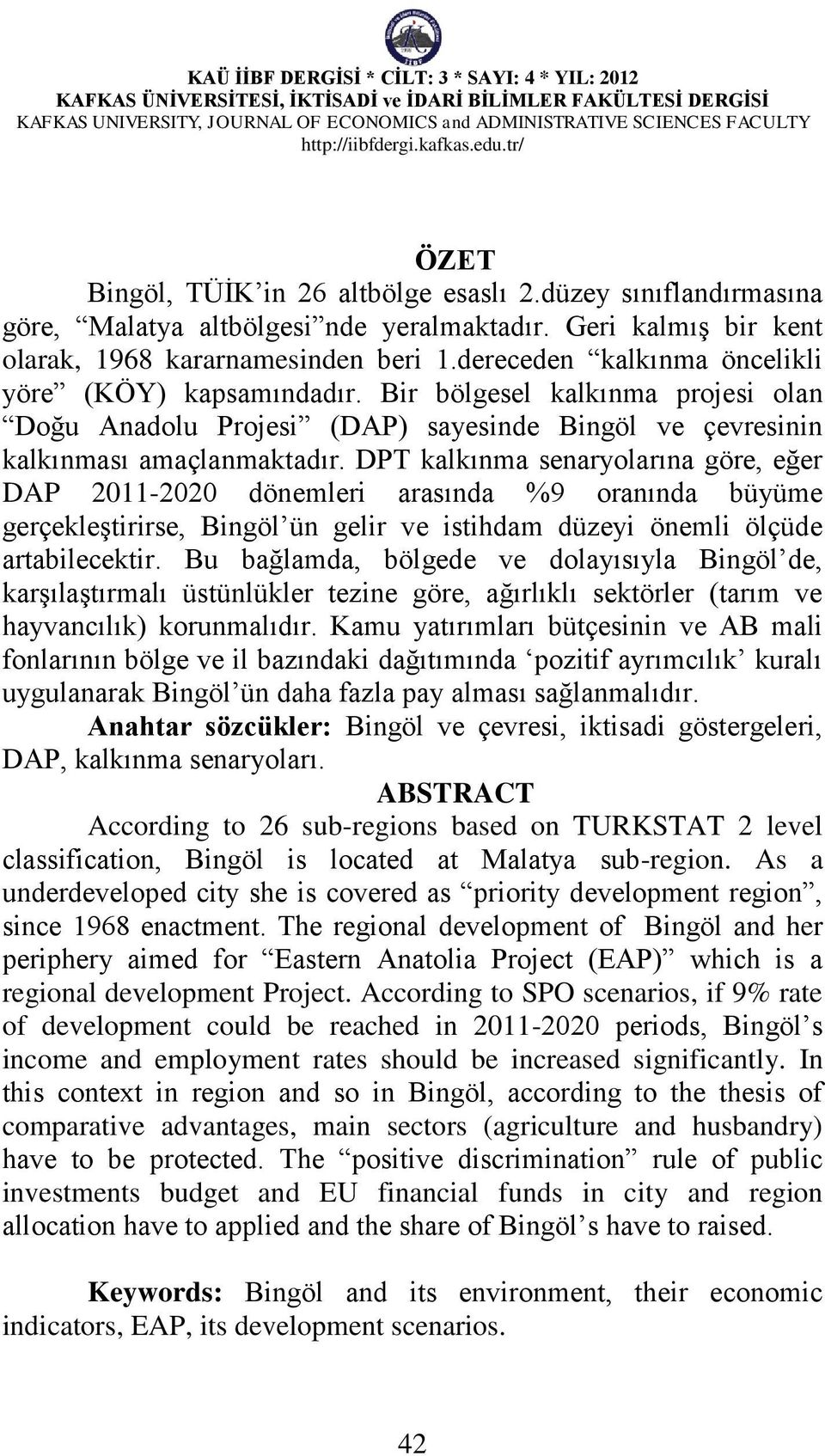 DPT kalkınma senaryolarına göre, eğer DAP 2011-2020 dönemleri arasında %9 oranında büyüme gerçekleştirirse, Bingöl ün gelir ve istihdam düzeyi önemli ölçüde artabilecektir.