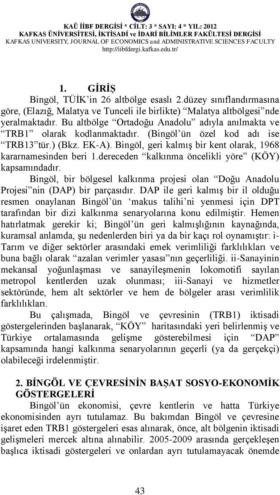 dereceden kalkınma öncelikli yöre (KÖY) kapsamındadır. Bingöl, bir bölgesel kalkınma projesi olan Doğu Anadolu Projesi nin (DAP) bir parçasıdır.