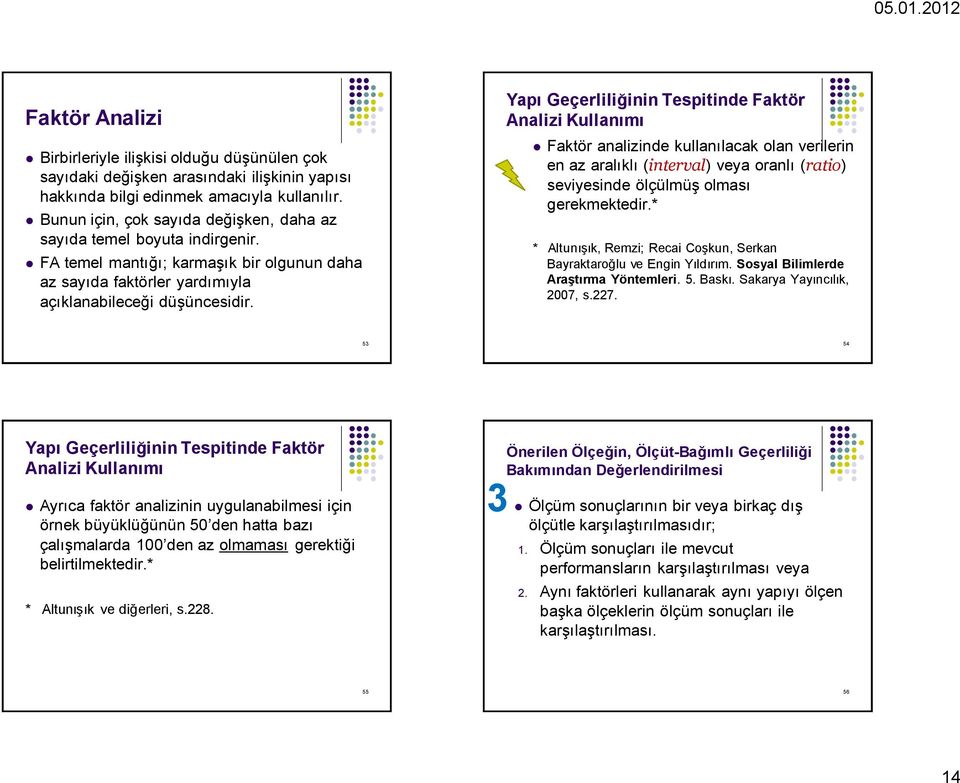 Yapı Geçerliliğinin Tespitinde Faktör Analizi Kullanımı Faktör analizinde kullanılacak olan verilerin en az aralıklı (interval) veya oranlı (ratio) seviyesinde ölçülmüş olması gerekmektedir.