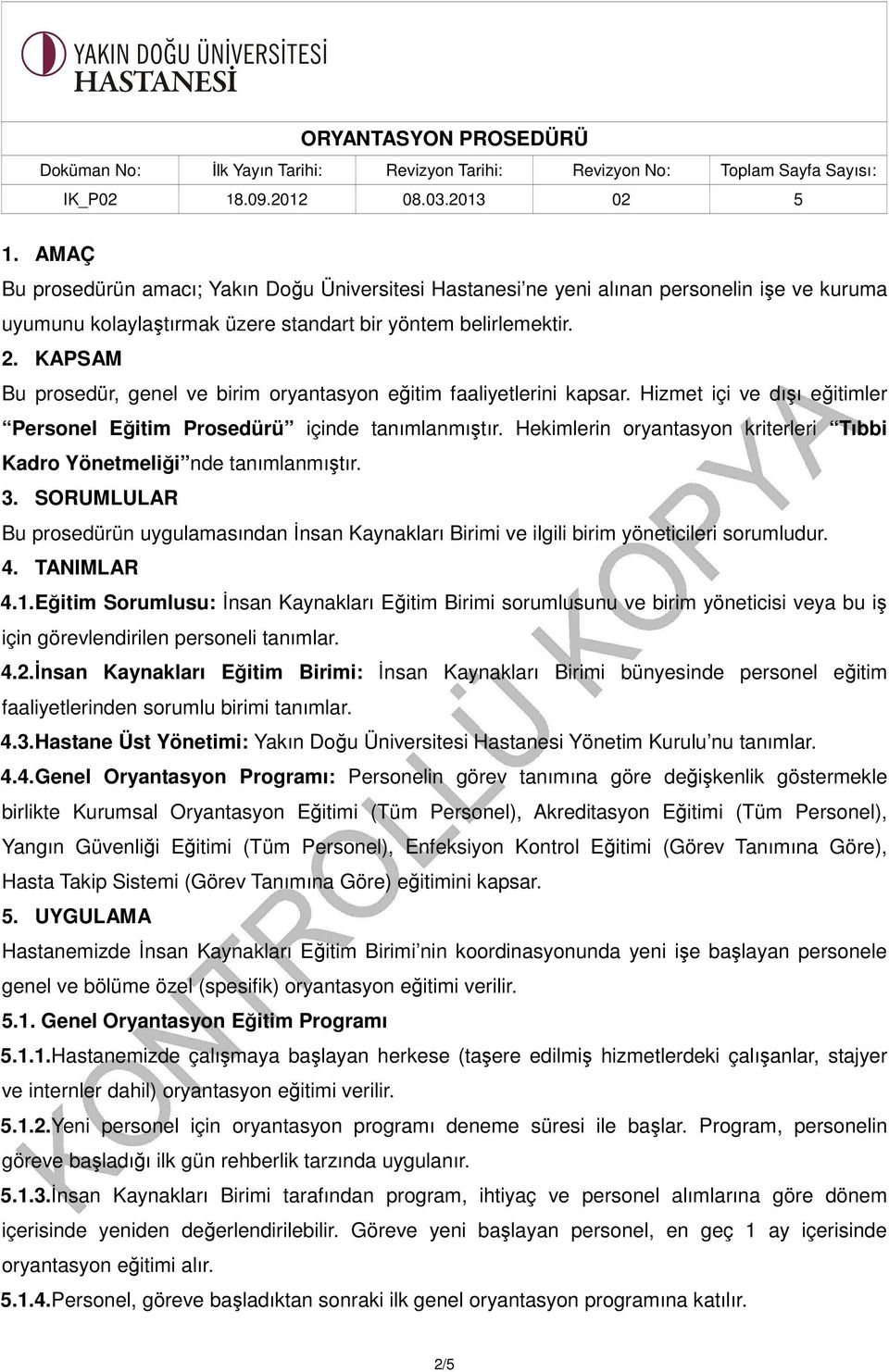 Hekimlerin oryantasyon kriterleri Tıbbi Kadro Yönetmeliği nde tanımlanmıştır. 3. SORUMLULAR Bu prosedürün uygulamasından İnsan Kaynakları Birimi ve ilgili birim yöneticileri sorumludur. 4. TANIMLAR 4.