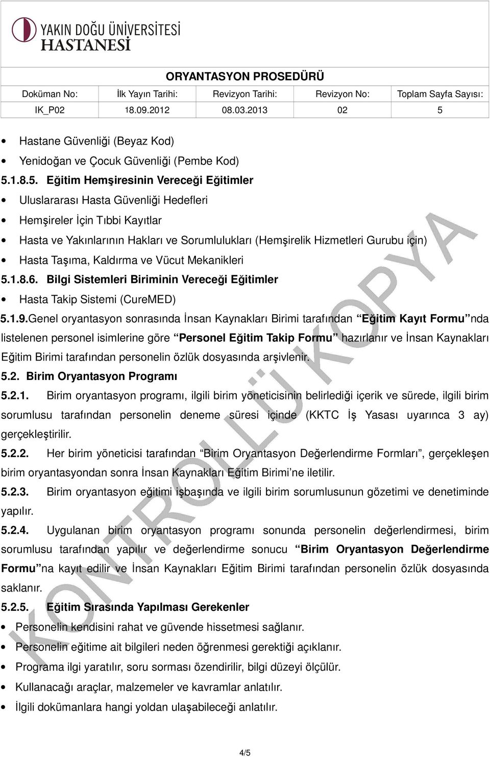 Eğitim Hemşiresinin Vereceği Eğitimler Uluslararası Hasta Güvenliği Hedefleri Hemşireler İçin Tıbbi Kayıtlar Hasta ve Yakınlarının Hakları ve Sorumlulukları (Hemşirelik Hizmetleri Gurubu için) Hasta