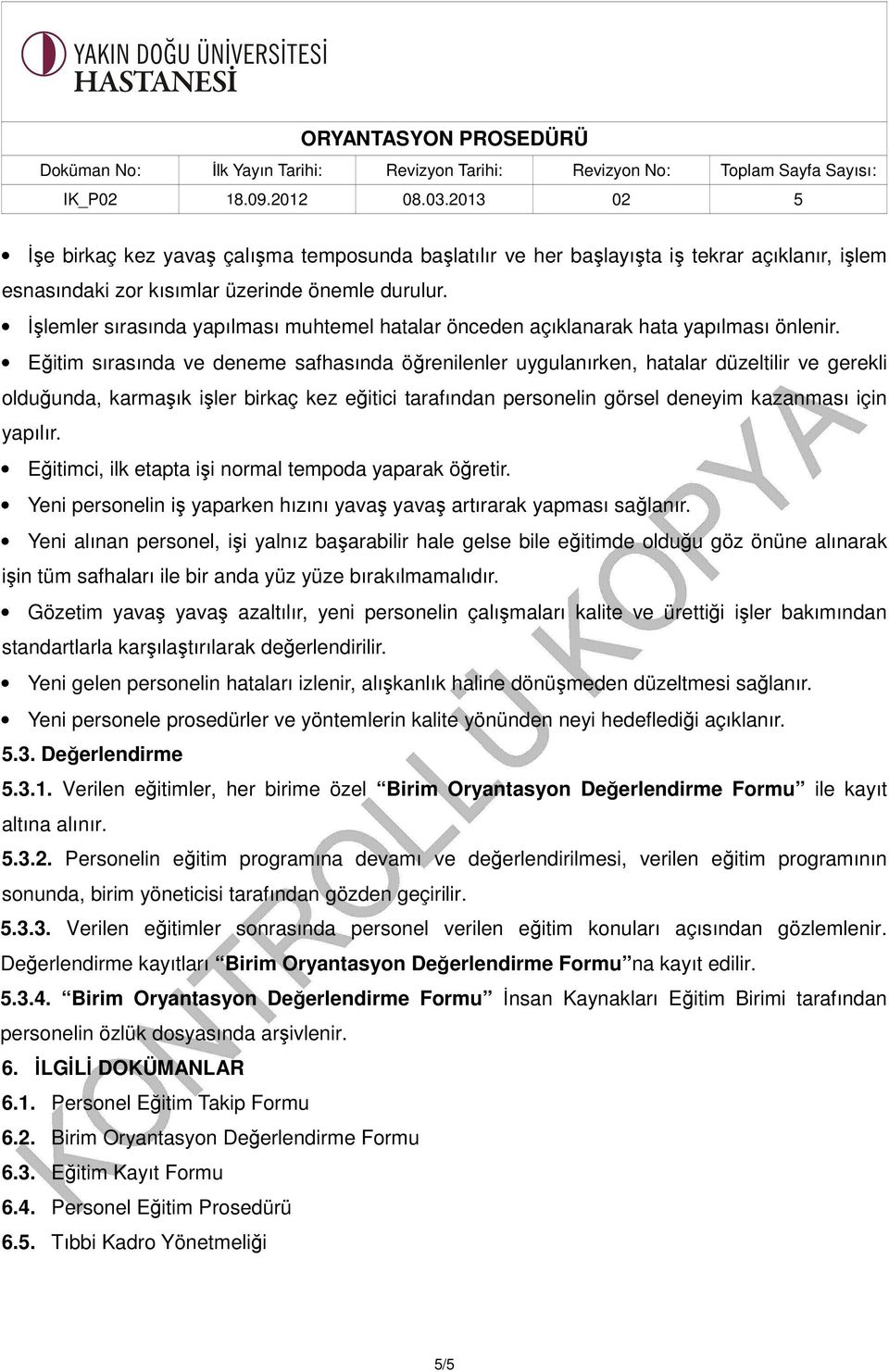 Eğitim sırasında ve deneme safhasında öğrenilenler uygulanırken, hatalar düzeltilir ve gerekli olduğunda, karmaşık işler birkaç kez eğitici tarafından personelin görsel deneyim kazanması için yapılır.