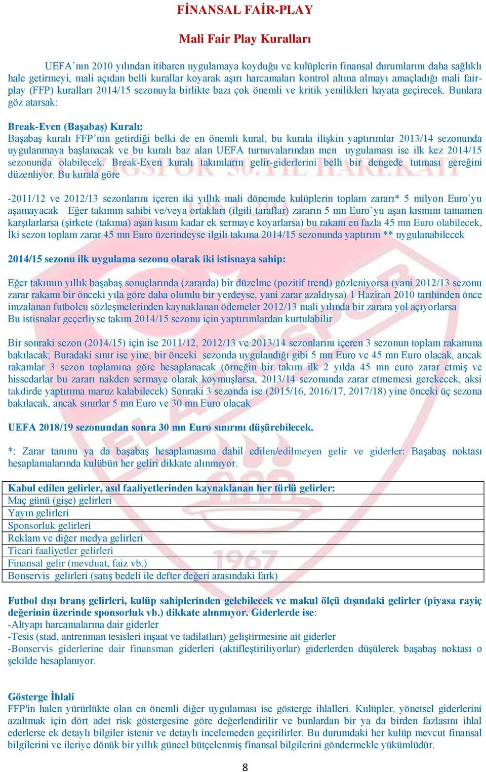 Bunlara göz atarsak: Break-Even (BaĢabaĢ) Kuralı: Başabaş kuralı FFP nin getirdiği belki de en önemli kural, bu kurala ilişkin yaptırımlar 2013/14 sezonunda uygulanmaya başlanacak ve bu kuralı baz