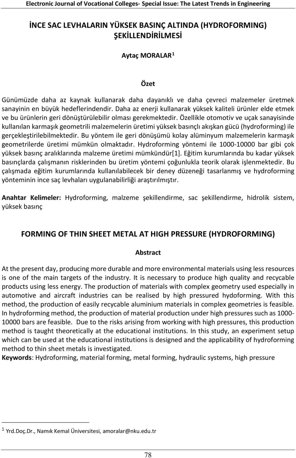 Özellikle otomotiv ve uçak sanayisinde kullanılan karmaşık geometrili malzemelerin üretimi yüksek basınçlı akışkan gücü (hydroforming) ile gerçekleştirilebilmektedir.