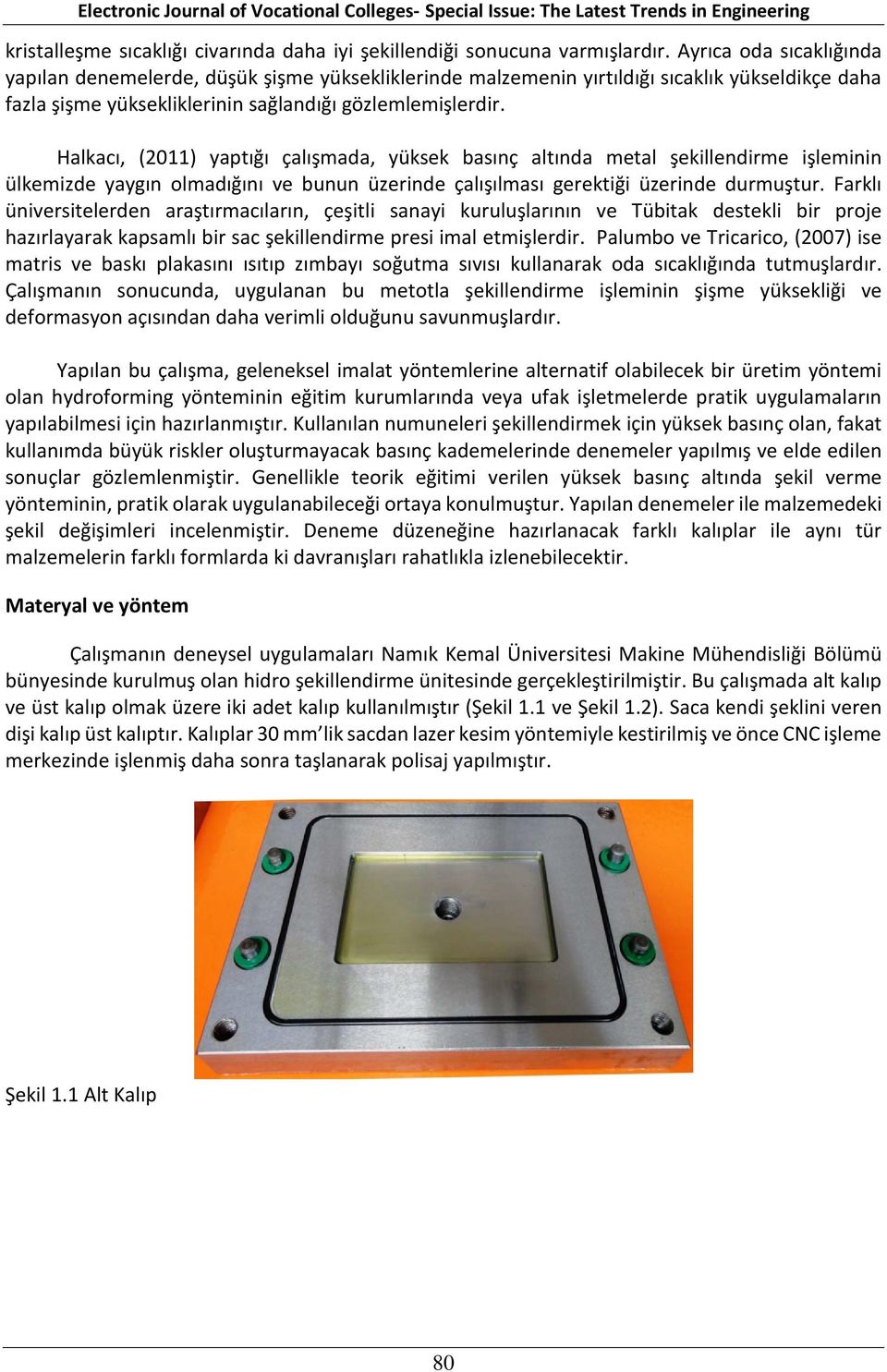 Halkacı, (2011) yaptığı çalışmada, yüksek basınç altında metal şekillendirme işleminin ülkemizde yaygın olmadığını ve bunun üzerinde çalışılması gerektiği üzerinde durmuştur.