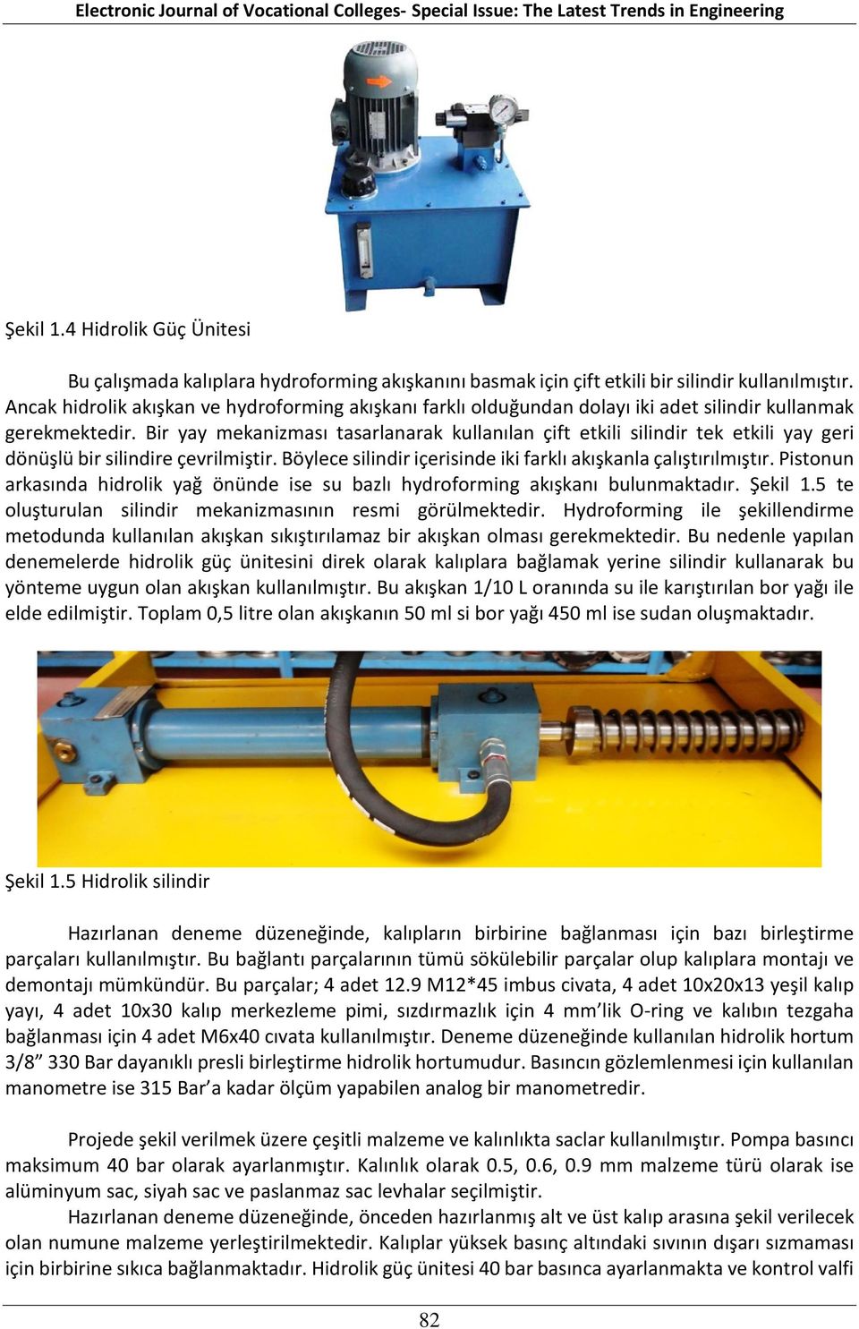 Bir yay mekanizması tasarlanarak kullanılan çift etkili silindir tek etkili yay geri dönüşlü bir silindire çevrilmiştir. Böylece silindir içerisinde iki farklı akışkanla çalıştırılmıştır.