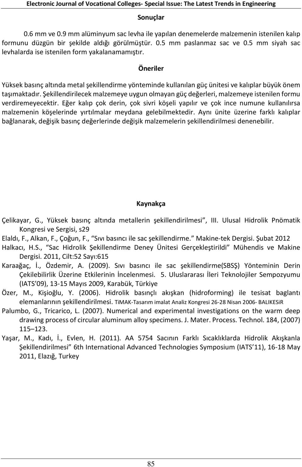 Şekillendirilecek malzemeye uygun olmayan güç değerleri, malzemeye istenilen formu verdiremeyecektir.