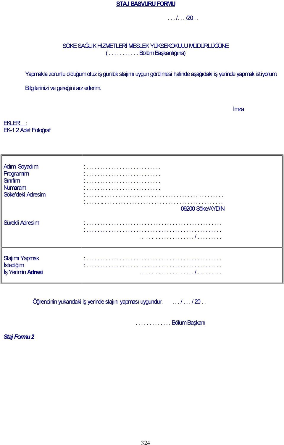 EKLER : EK-1 2 Adet Fotoğraf İmza Adım, Soyadım Programım Sınıfım Numaram Söke deki Adresim Sürekli Adresim :........................... :........................... :........................... :........................... :.................................................. :.................................................. 09200 Söke/AYDIN :.