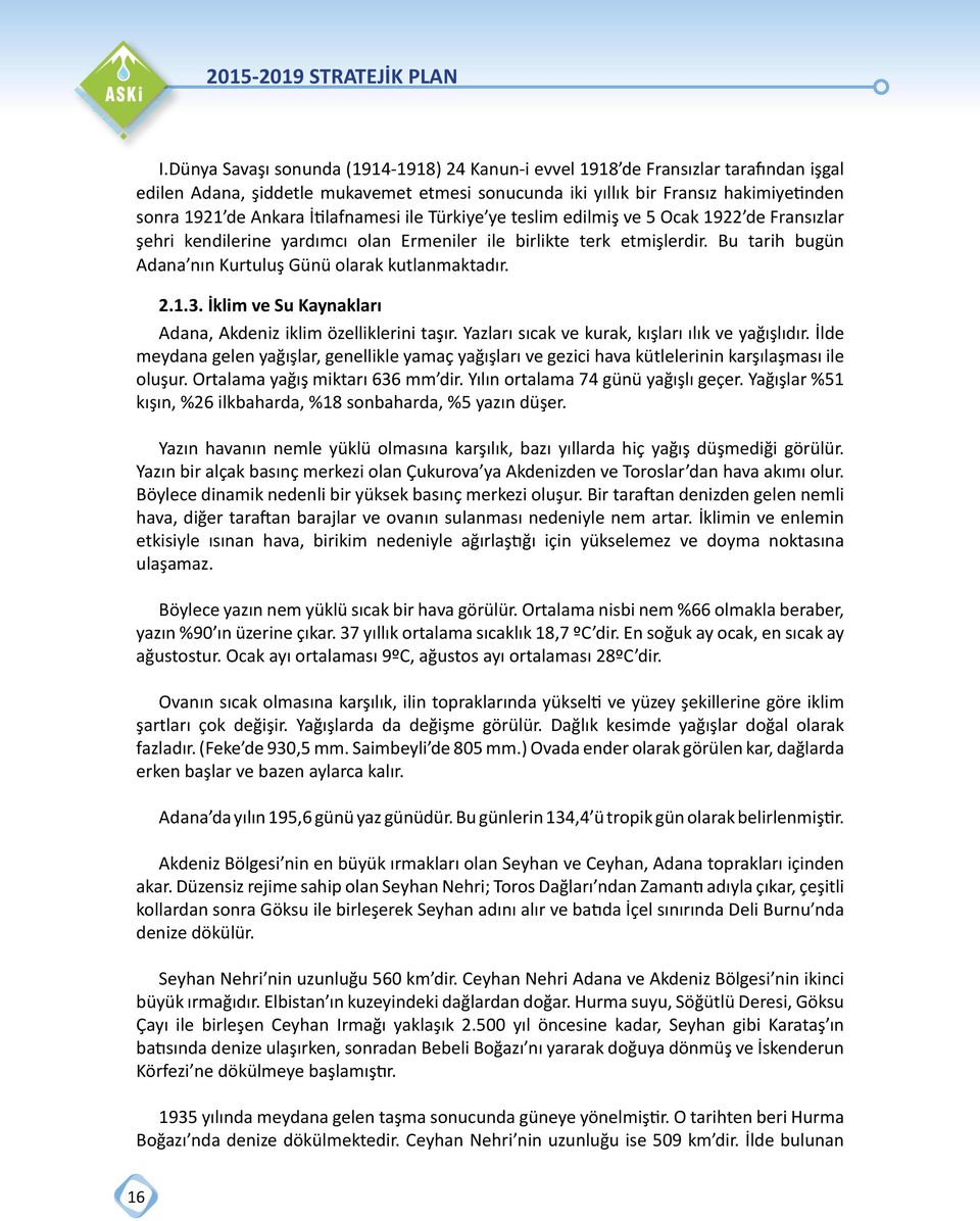 Bu tarih bugün Adana nın Kurtuluş Günü olarak kutlanmaktadır. 2.1.3. İklim ve Su Kaynakları Adana, Akdeniz iklim özelliklerini taşır. Yazları sıcak ve kurak, kışları ılık ve yağışlıdır.