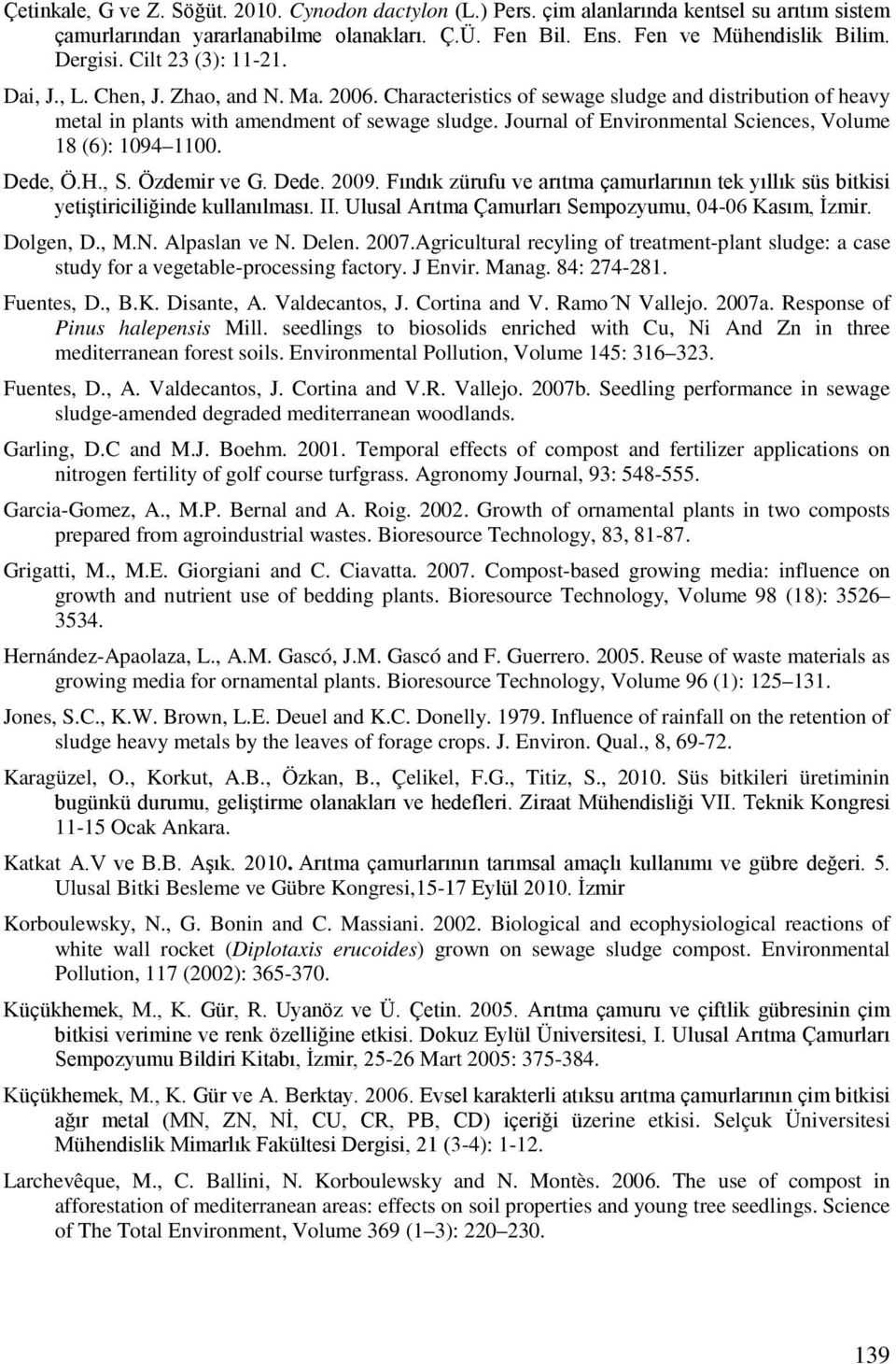 Journal of Environmental Sciences, Volume 18 (6): 1094 1100. Dede, Ö.H., S. Özdemir ve G. Dede. 2009. Fındık zürufu ve arıtma çamurlarının tek yıllık süs bitkisi yetiştiriciliğinde kullanılması. II.