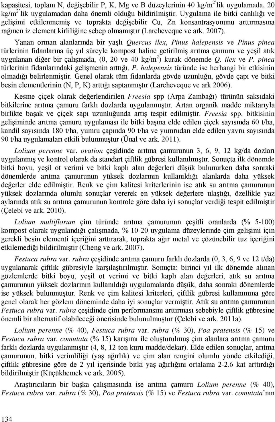 Yanan orman alanlarında bir yaşlı Quercus ilex, Pinus halepensis ve Pinus pinea türlerinin fidanlarına üç yıl süreyle kompost haline getirilmiş arıtma çamuru ve yeşil atık uygulanan diğer bir