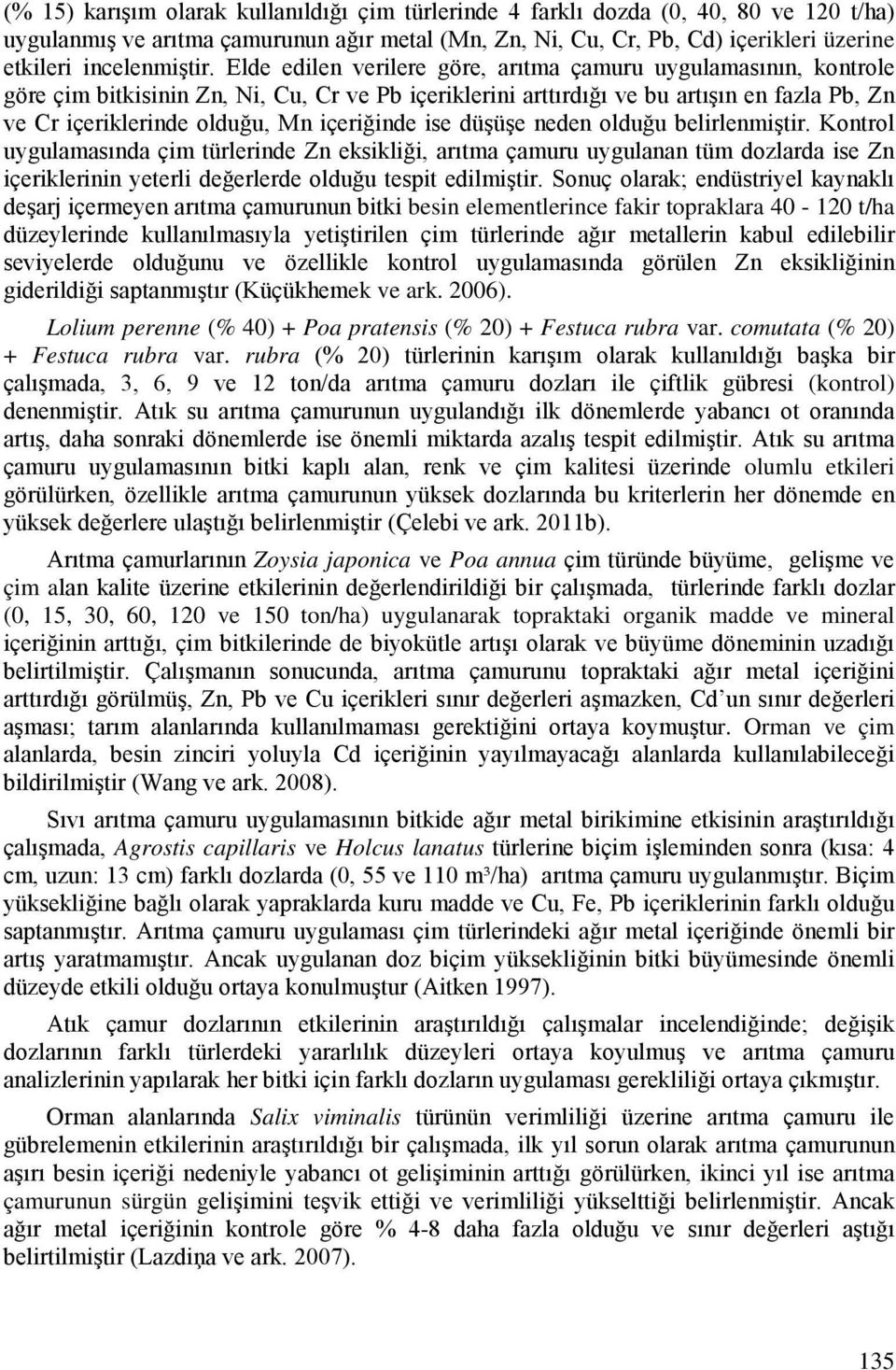 Elde edilen verilere göre, arıtma çamuru uygulamasının, kontrole göre çim bitkisinin Zn, Ni, Cu, Cr ve Pb içeriklerini arttırdığı ve bu artışın en fazla Pb, Zn ve Cr içeriklerinde olduğu, Mn