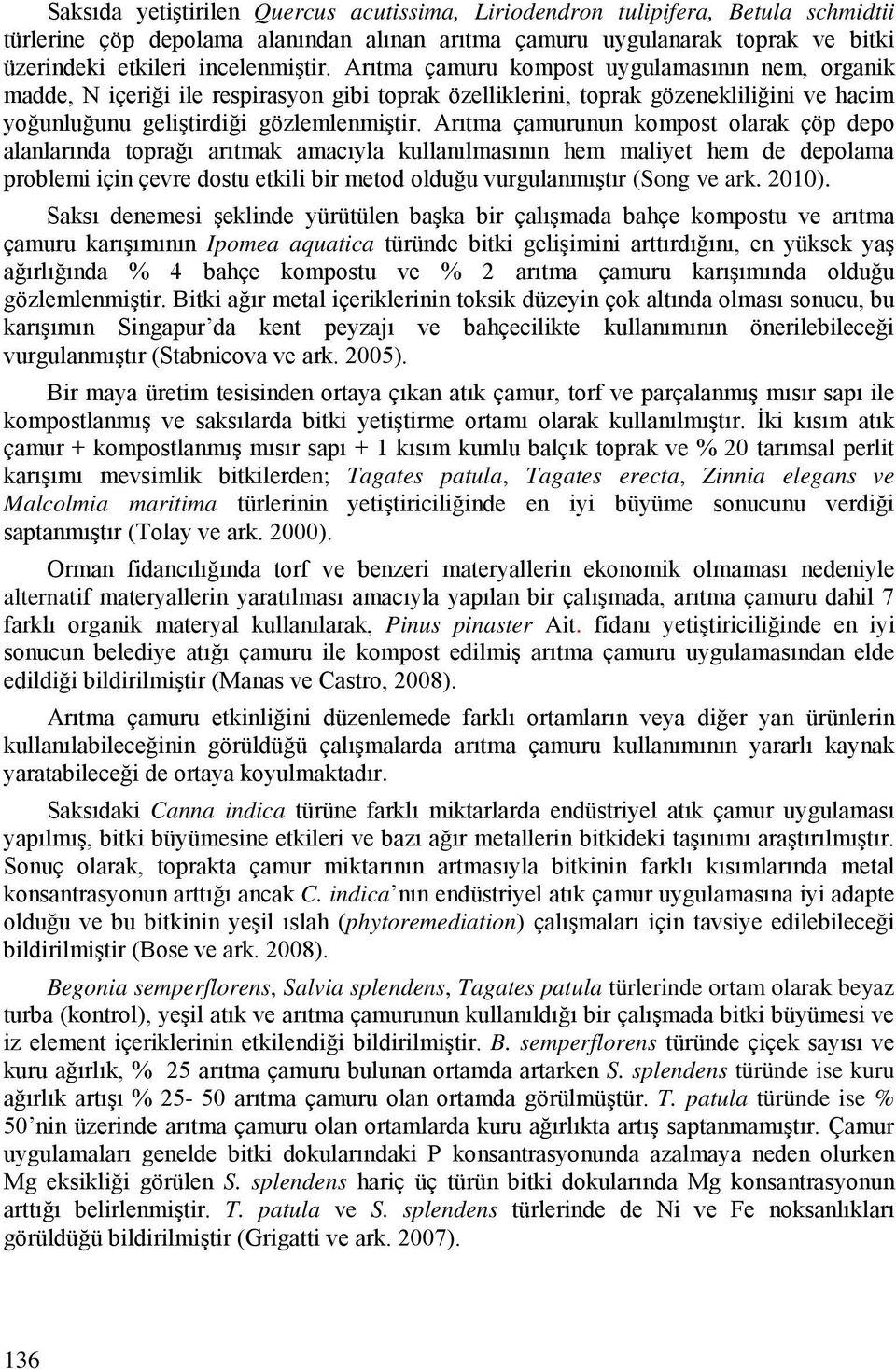 Arıtma çamurunun kompost olarak çöp depo alanlarında toprağı arıtmak amacıyla kullanılmasının hem maliyet hem de depolama problemi için çevre dostu etkili bir metod olduğu vurgulanmıştır (Song ve ark.