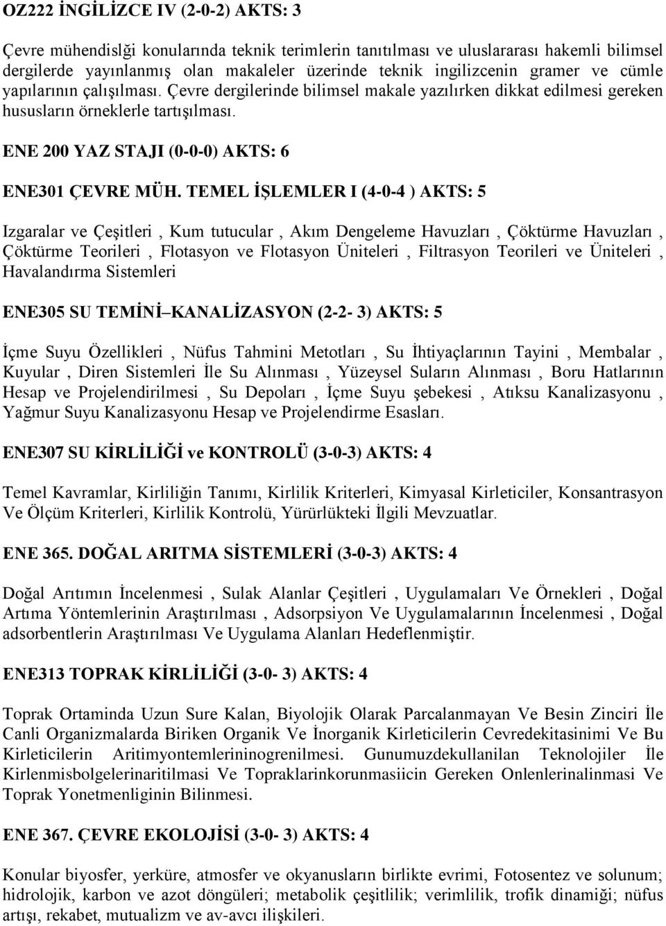 TEMEL İŞLEMLER I (4-0-4 ) AKTS: 5 Izgaralar ve Çeşitleri, Kum tutucular, Akım Dengeleme Havuzları, Çöktürme Havuzları, Çöktürme Teorileri, Flotasyon ve Flotasyon Üniteleri, Filtrasyon Teorileri ve