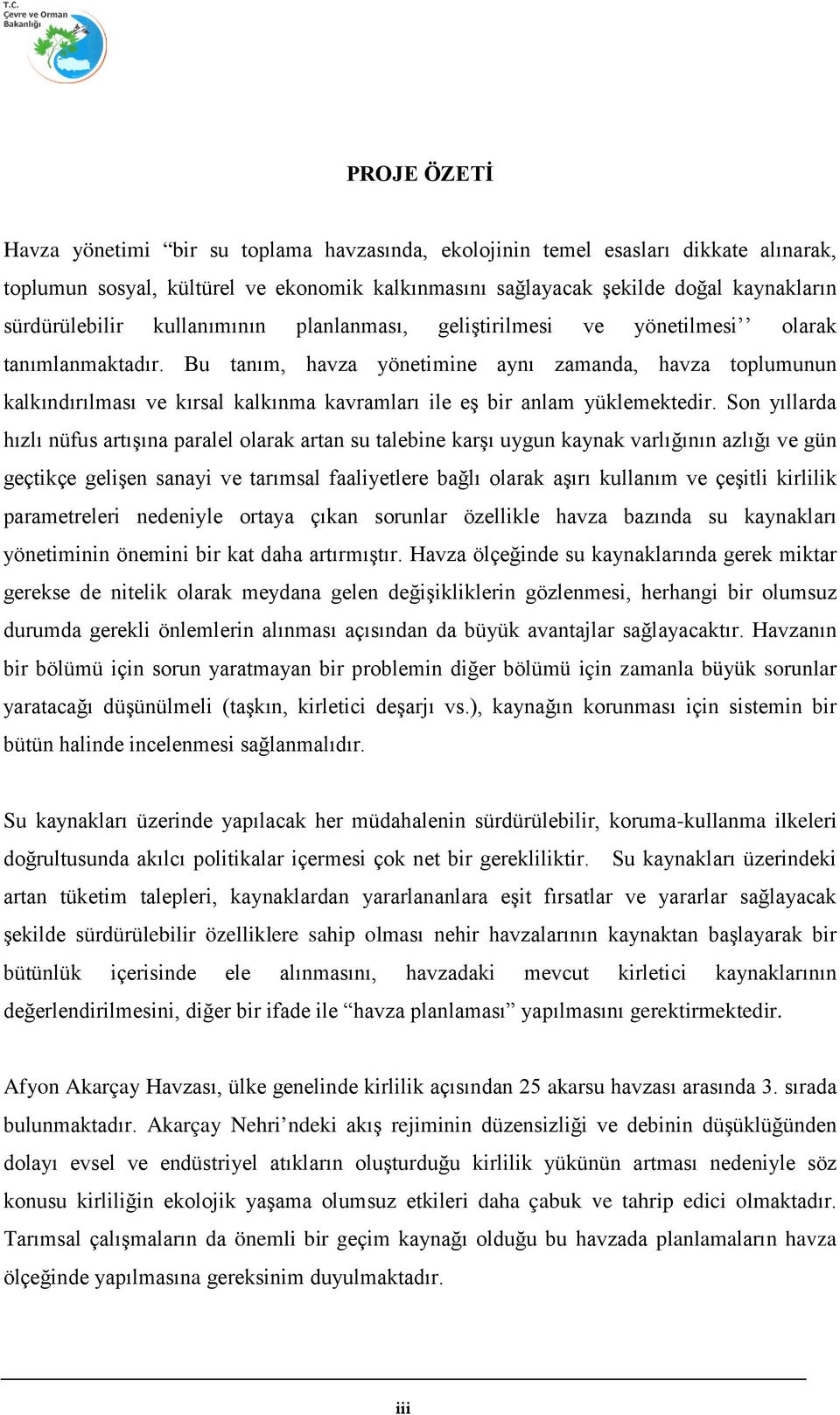 Bu tanım, havza yönetimine aynı zamanda, havza toplumunun kalkındırılması ve kırsal kalkınma kavramları ile eş bir anlam yüklemektedir.