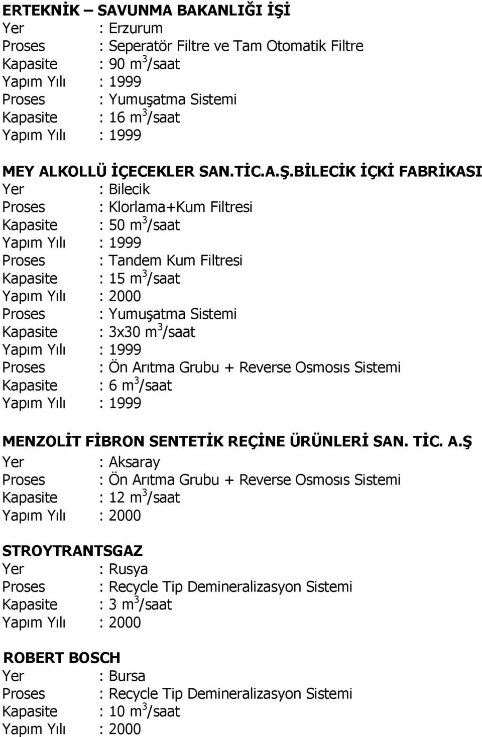 BİLECİK İÇKİ FABRİKASI : Bilecik Proses : Klorlama+Kum Filtresi Kapasite : 50 m 3 /saat Proses : Tandem Kum Filtresi Kapasite : 15 m 3 /saat Proses : Yumuşatma Sistemi