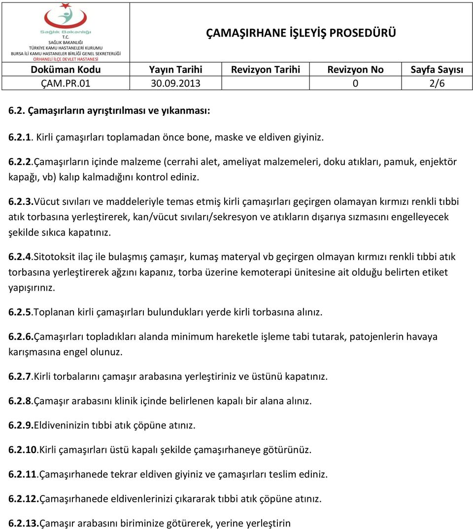 Vücut sıvıları ve maddeleriyle temas etmiş kirli çamaşırları geçirgen olamayan kırmızı renkli tıbbi atık torbasına yerleştirerek, kan/vücut sıvıları/sekresyon ve atıkların dışarıya sızmasını