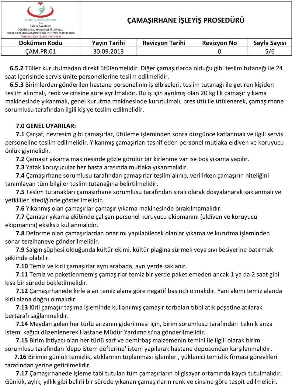 edilmelidir. 7.0 GENEL UYARILAR: 7.1 Çarşaf, nevresim gibi çamaşırlar, ütüleme işleminden sonra düzgünce katlanmalı ve ilgili servis personeline teslim edilmelidir.