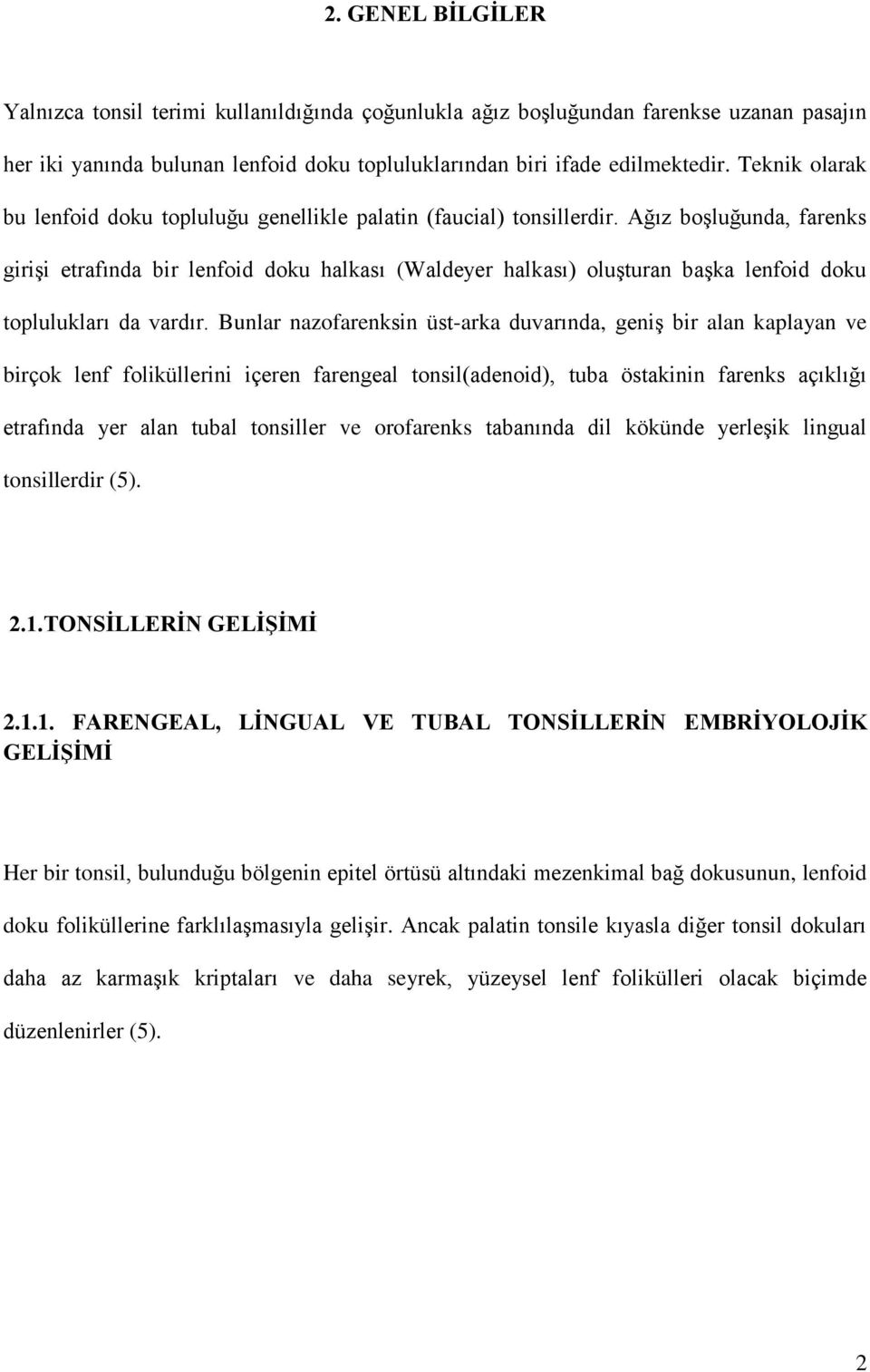 Ağız boşluğunda, farenks girişi etrafında bir lenfoid doku halkası (Waldeyer halkası) oluşturan başka lenfoid doku toplulukları da vardır.