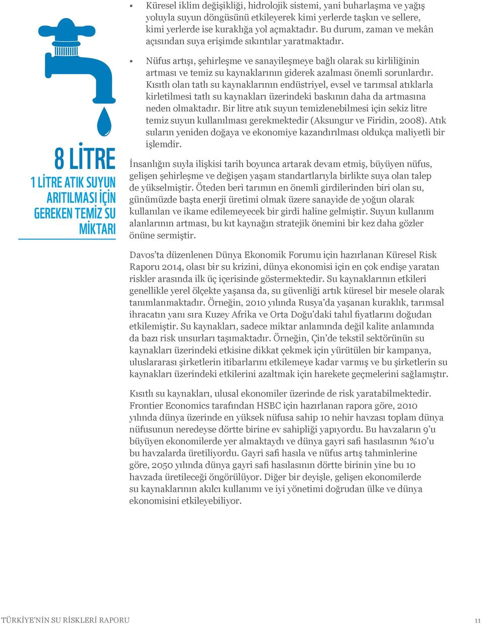 8 LİTRE 1 LİTRE ATIK SUYUN ARITILMASI İÇİN GEREKEN TEMİZ SU MİKTARI Nüfus artışı, şehirleşme ve sanayileşmeye bağlı olarak su kirliliğinin artması ve temiz su kaynaklarının giderek azalması önemli