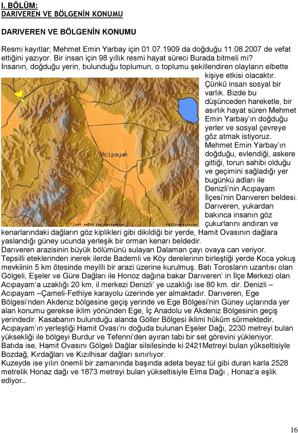 Çünkü insan sosyal bir varlık. Bizde bu düşünceden hareketle, bir asırlık hayat süren Mehmet Emin Yarbay ın doğduğu yerler ve sosyal çevreye göz atmak istiyoruz.