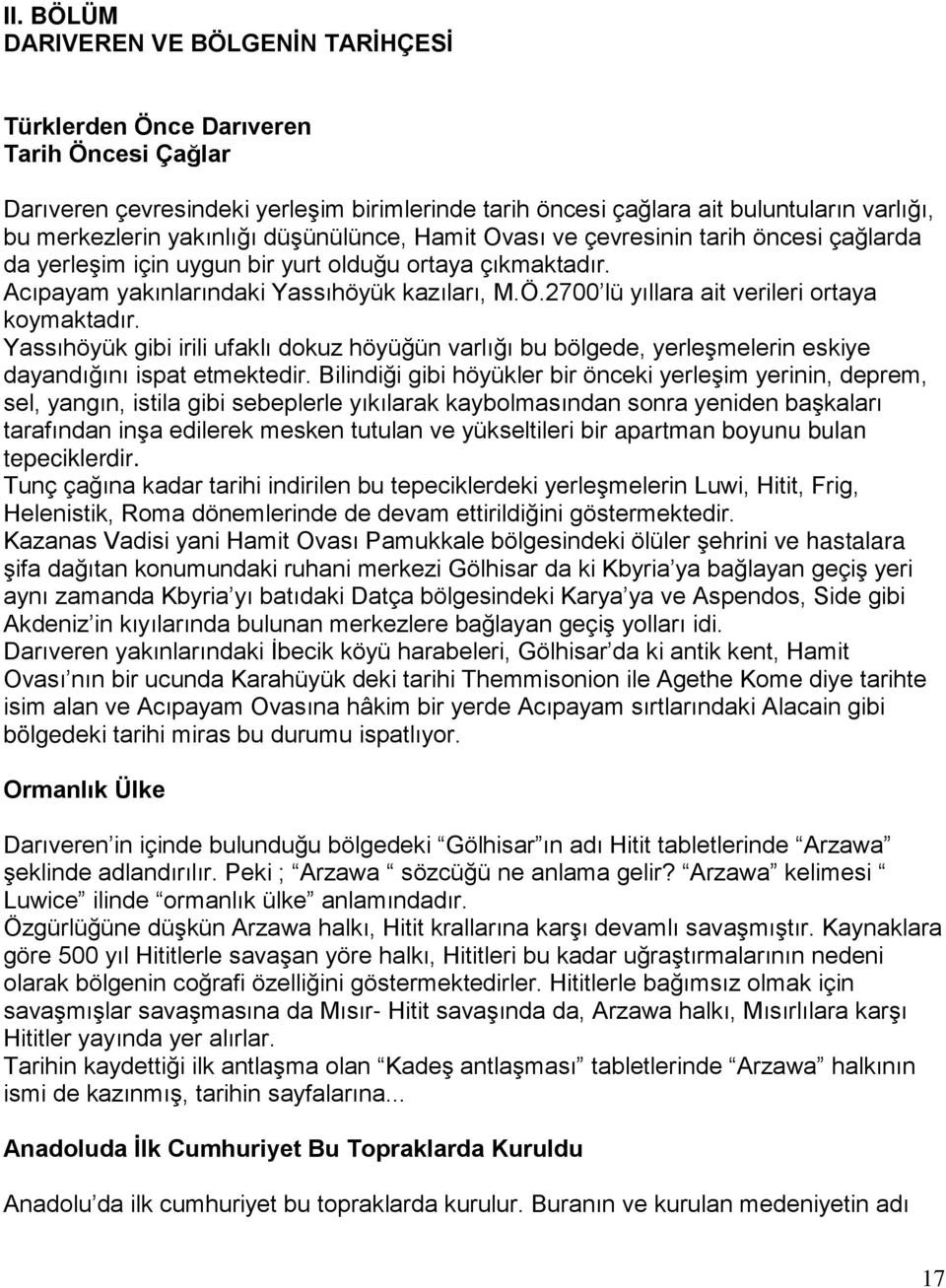 2700 lü yıllara ait verileri ortaya koymaktadır. Yassıhöyük gibi irili ufaklı dokuz höyüğün varlığı bu bölgede, yerleşmelerin eskiye dayandığını ispat etmektedir.