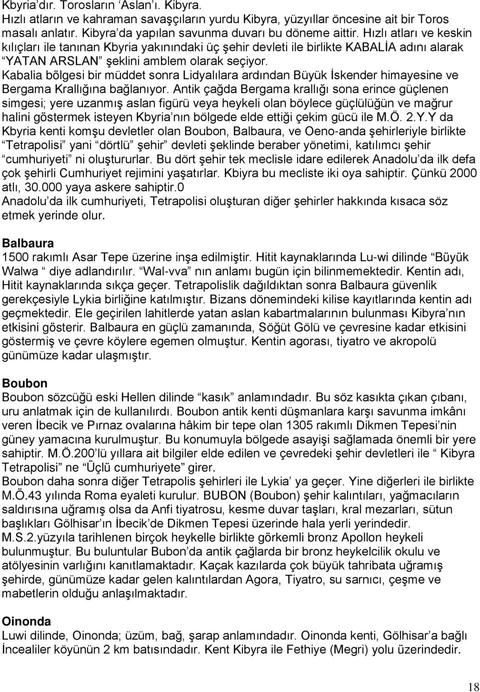 Kabalia bölgesi bir müddet sonra Lidyalılara ardından Büyük İskender himayesine ve Bergama Krallığına bağlanıyor.