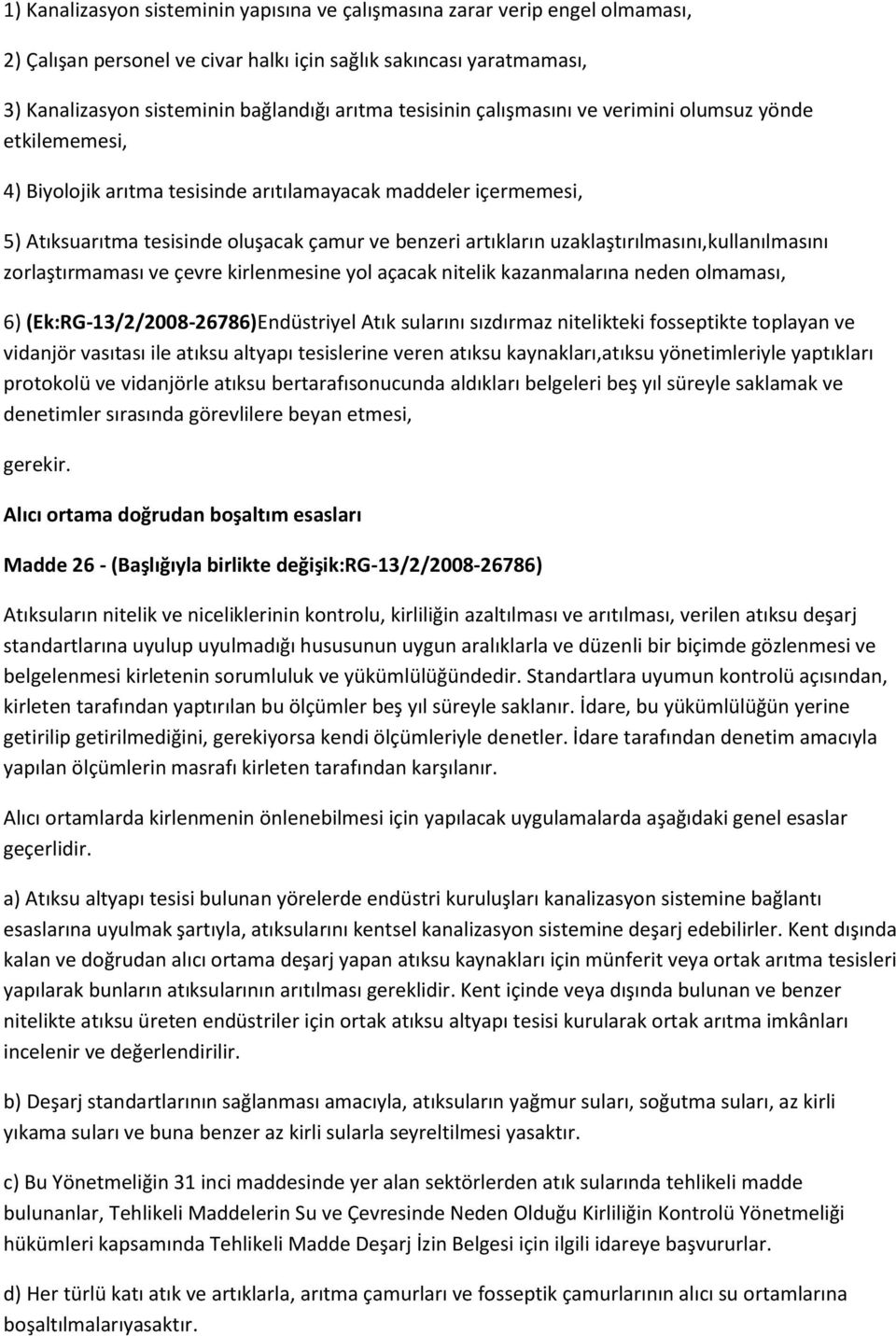 uzaklaştırılmasını,kullanılmasını zorlaştırmaması ve çevre kirlenmesine yol açacak nitelik kazanmalarına neden olmaması, 6) (Ek:RG-13/2/2008-26786)Endüstriyel Atık sularını sızdırmaz nitelikteki