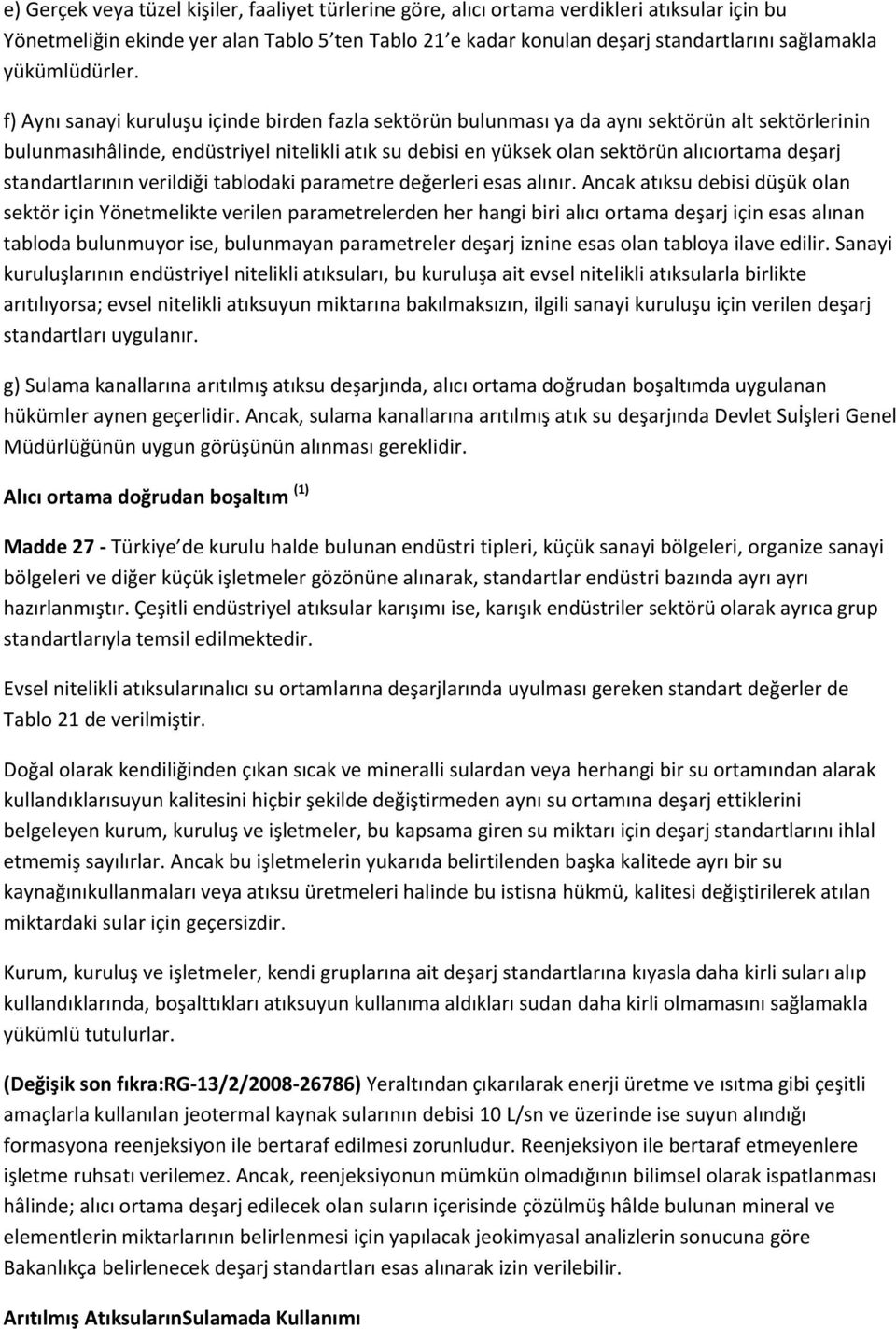 f) Aynı sanayi kuruluşu içinde birden fazla sektörün bulunması ya da aynı sektörün alt sektörlerinin bulunmasıhâlinde, endüstriyel nitelikli atık su debisi en yüksek olan sektörün alıcıortama deşarj