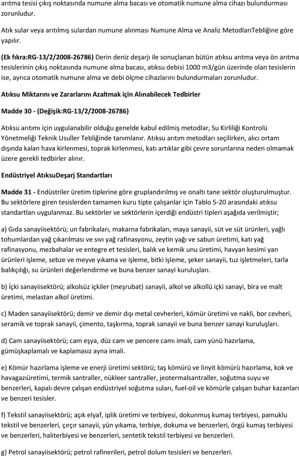 (Ek fıkra:rg-13/2/2008-26786) Derin deniz deşarjı ile sonuçlanan bütün atıksu arıtma veya ön arıtma tesislerinin çıkış noktasında numune alma bacası, atıksu debisi 1000 m3/gün üzerinde olan