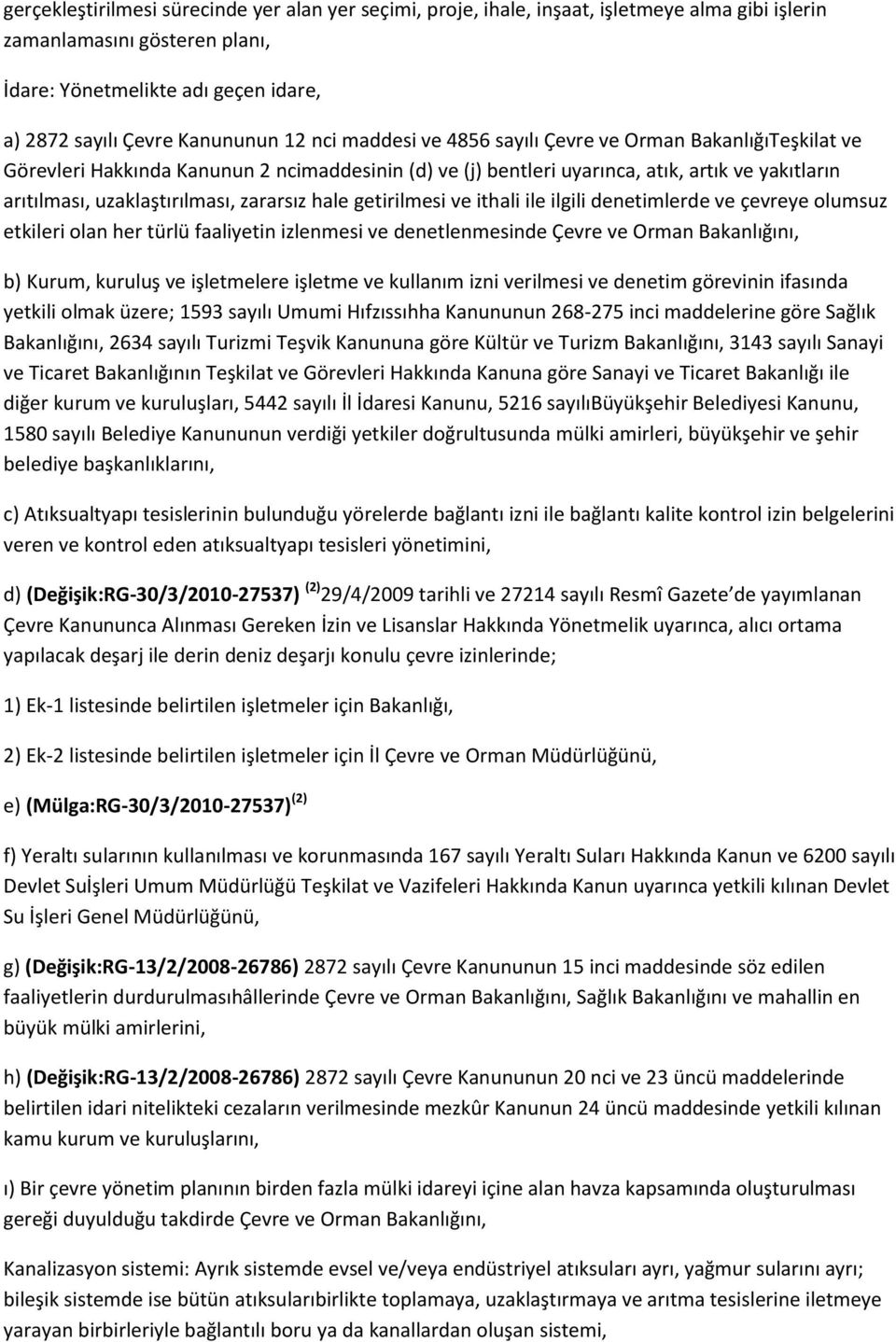 zararsız hale getirilmesi ve ithali ile ilgili denetimlerde ve çevreye olumsuz etkileri olan her türlü faaliyetin izlenmesi ve denetlenmesinde Çevre ve Orman Bakanlığını, b) Kurum, kuruluş ve